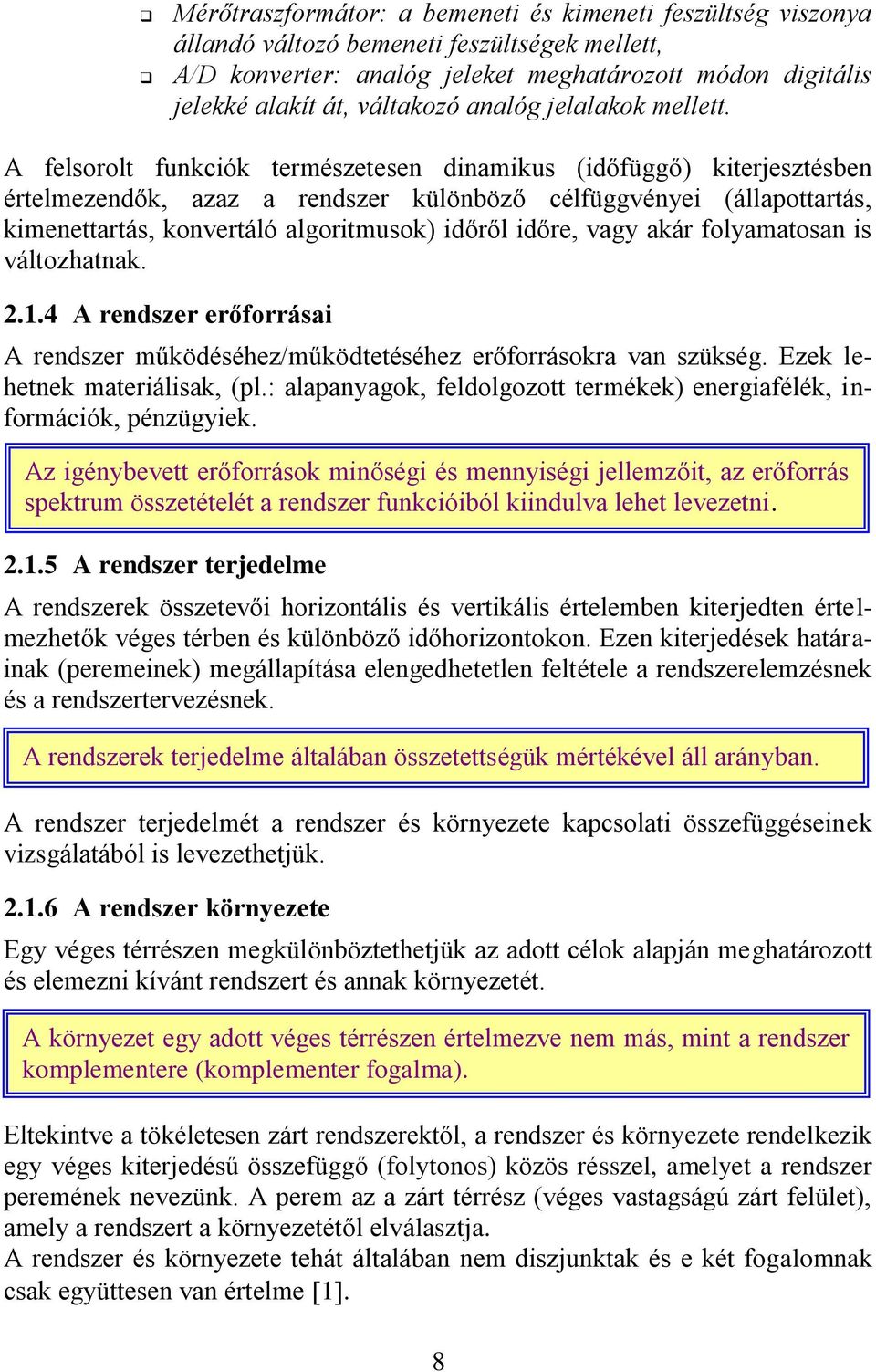 A felsorolt funkciók természetesen dinamikus (időfüggő) kiterjesztésben értelmezendők, azaz a rendszer különböző célfüggvényei (állapottartás, kimenettartás, konvertáló algoritmusok) időről időre,