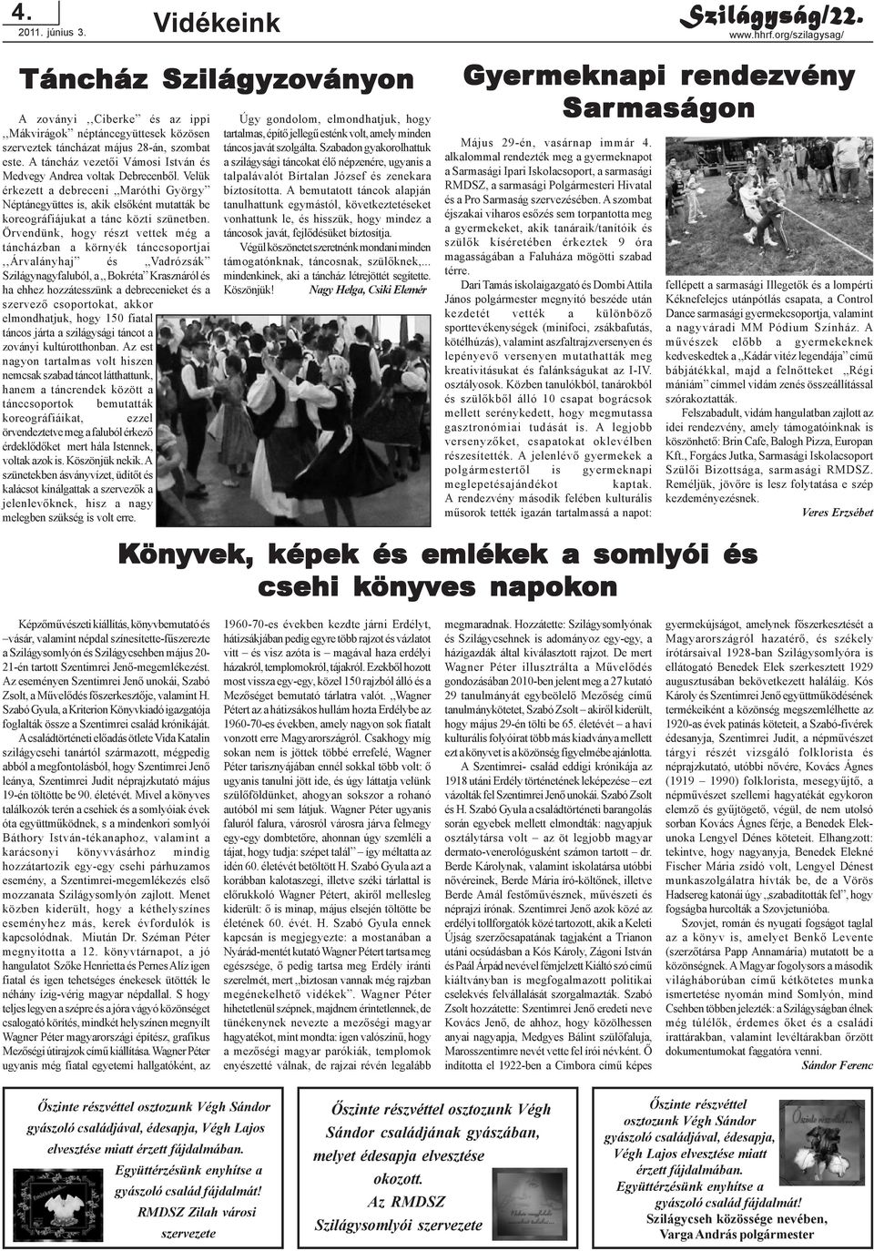 A táncház vezetõi Vámosi István és Medvegy Andrea voltak Debrecenbõl. Velük érkezett a debreceni Maróthi György Néptánegyüttes is, akik elsõként mutatták be koreográfiájukat a tánc közti szünetben.