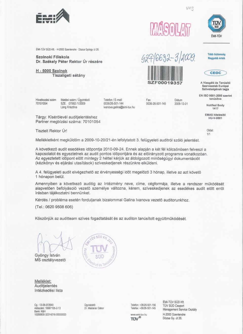 0036/26-501-144 ivanovagalina@emi-tuvhu Fa 0036-26-501-145 Dátum 2009-12-01 EN ISO 9001 :2000 szerint tanúsítva Notlfied Body 1417 Tárgy: Kísérolevél auditjelentéshez Partner megbízási száma: