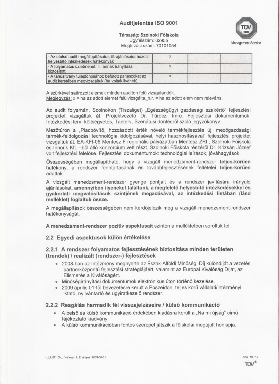 felülvizsgálta,_nr= ha az adott elem nem releváns Az audit folyamán, Szolnokon (Tiszaliget) "Egészségügyi gazdasági szakérto" fejlesztési projektet vizsgáltuk át Projektvezeto Dr Túróczi Imre