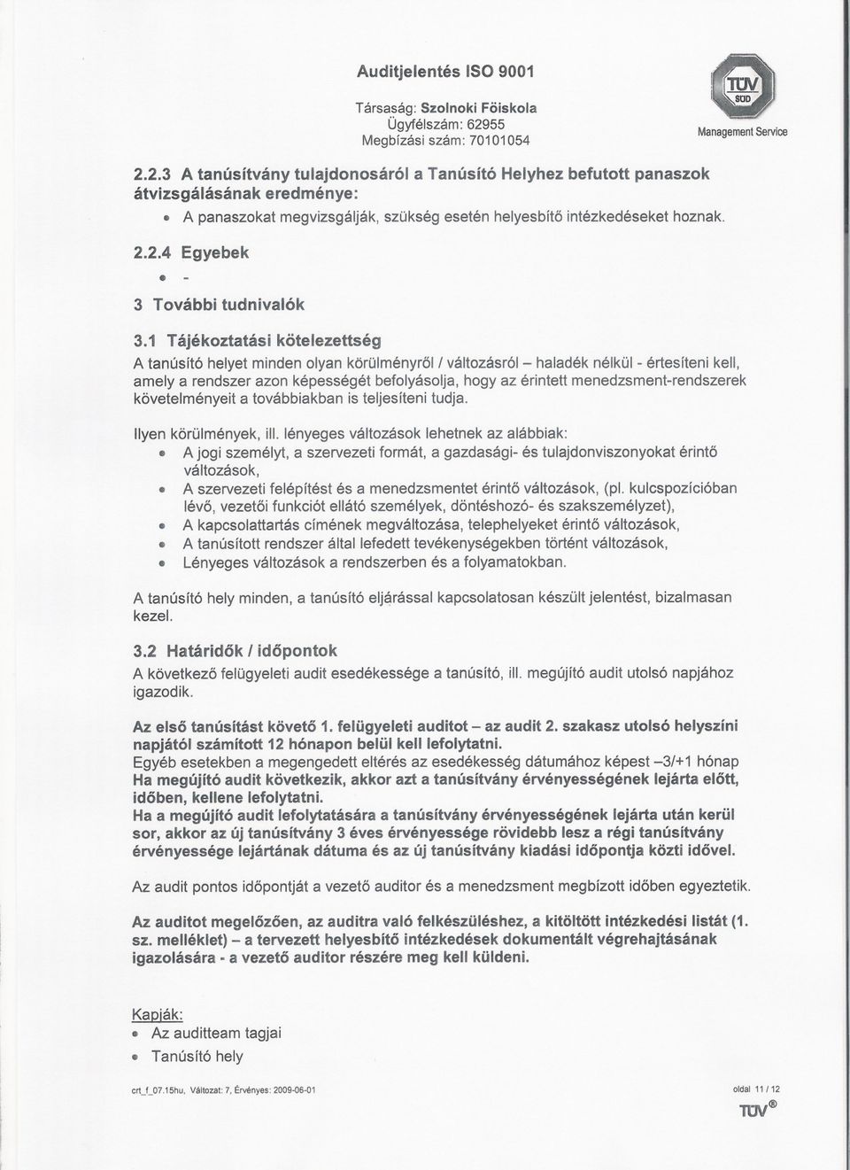 azon képességét befolyásolja, hogy az érintett menedzsment-rendszerek kovetelményeit a továbbiakban is teljesíteni tudja Ilyen körülmények, ill lényeges változások lehetnek az alábbiak: A jogi