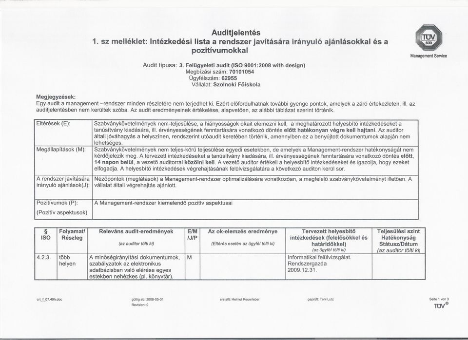 kerültekszóbaaz audit eredményeinekértékelése,alapvetöen,az alábbitáblázatszerinttörténik Eltérések (E): Megállapítások (M): A rendszer javítására irányuló ajánlások(j): Szabványkövetelmények