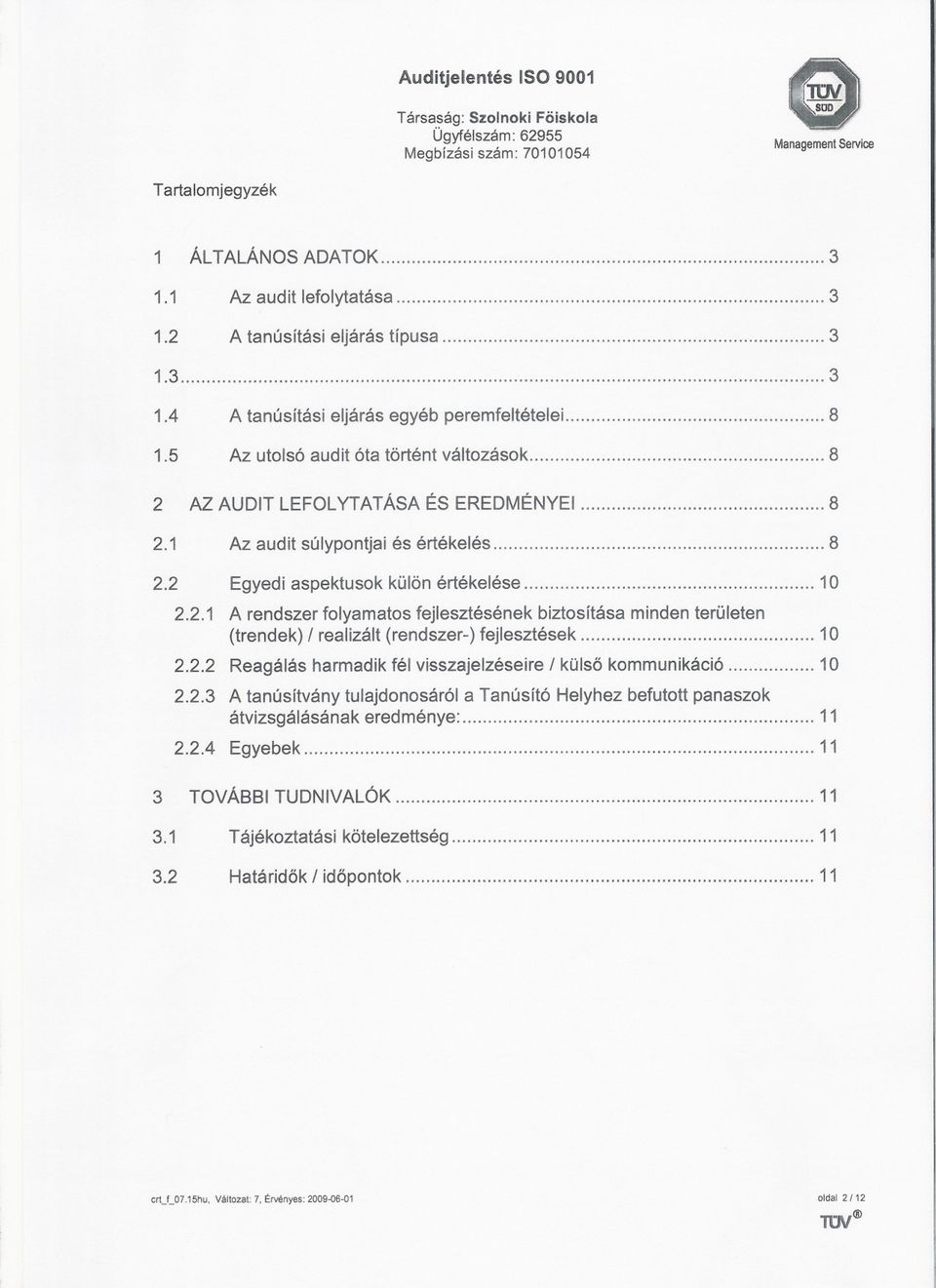 fejlesztésének biztosítása minden területen (trendek) / realizált (rendszer-) fejlesztések 10 Reagálás harmadik fél visszajelzéseire / külso kommunikáció 10 A tanúsítvány tulajdonosáról a Tanúsító