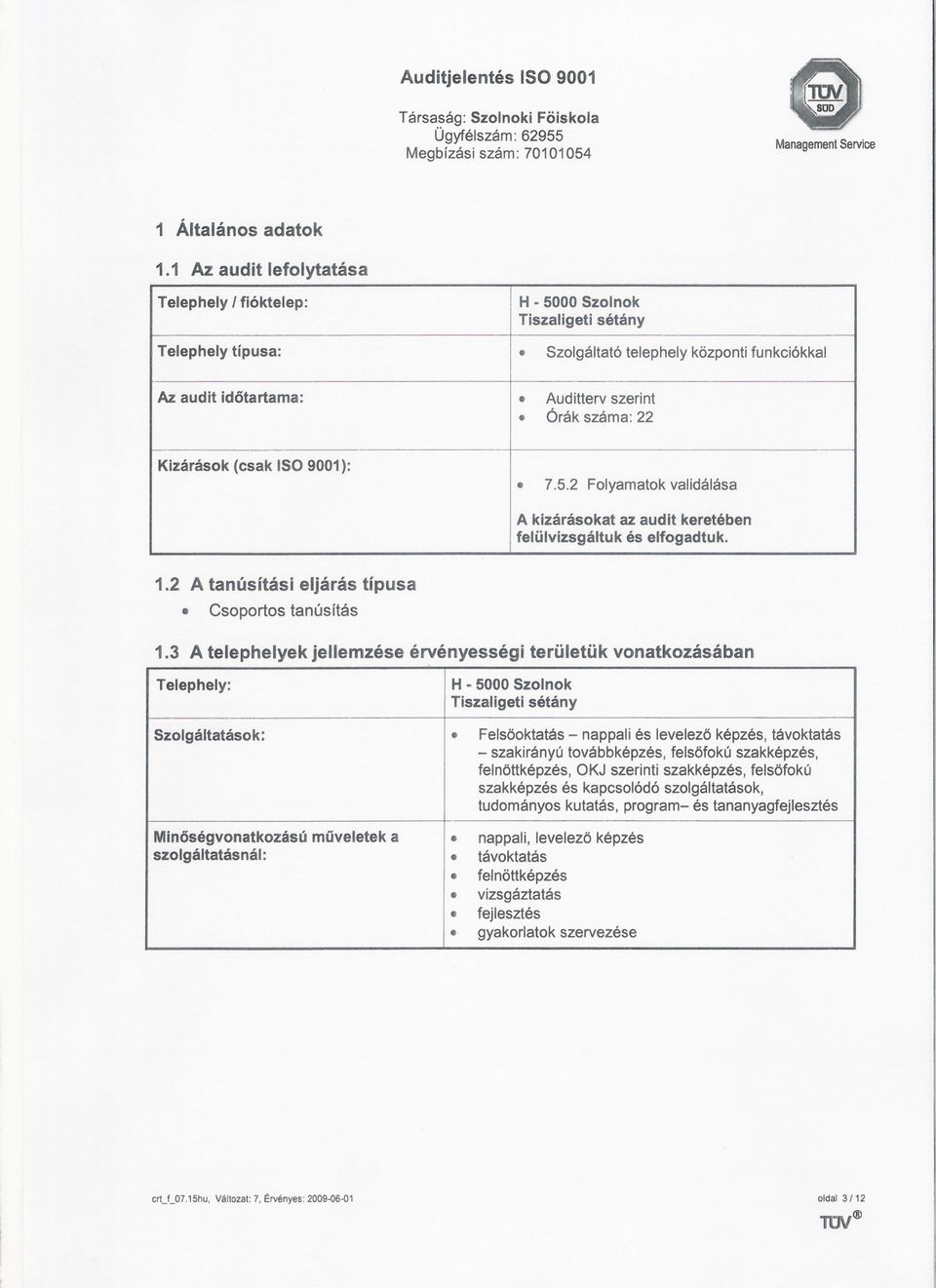 elfogadtuk 12 A tanúsítási eljárás típusa Csoportostanúsítás 13 A telephelyek jellemzése érvényességi területük vonatkozásában Telephely: H - 5000 Szolnok Tiszaligeti sétány Szolgáltatások: