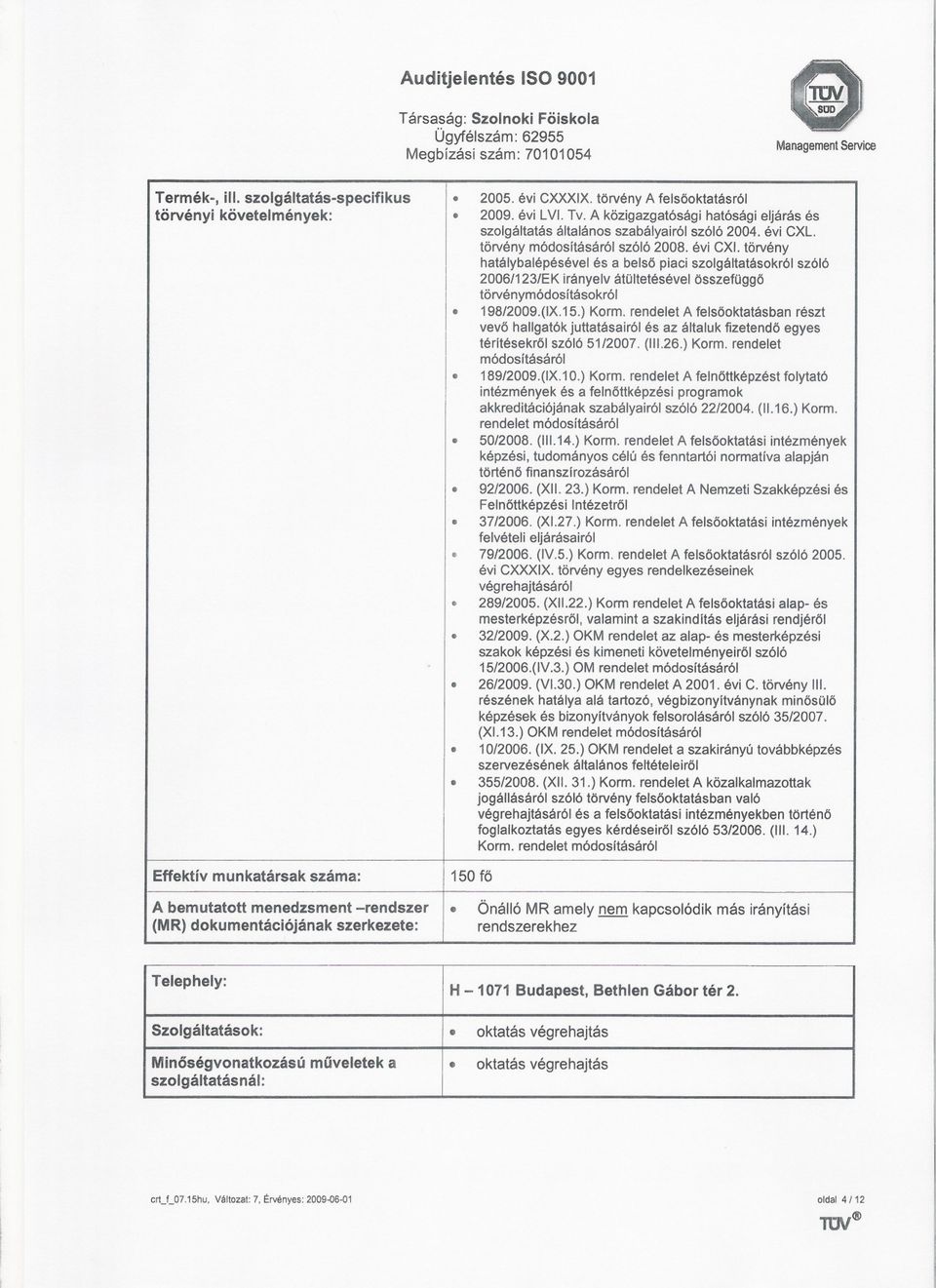 2006/123/EKirányelvátültetésévei összefüggö törvénymódosításokról 198/2009(IX15) KormrendeletAfelsöoktatásbanrészt vevö hallgatókjuttatásairól és az általuk fizetendö egyes téritésekröl szóló 51/2007