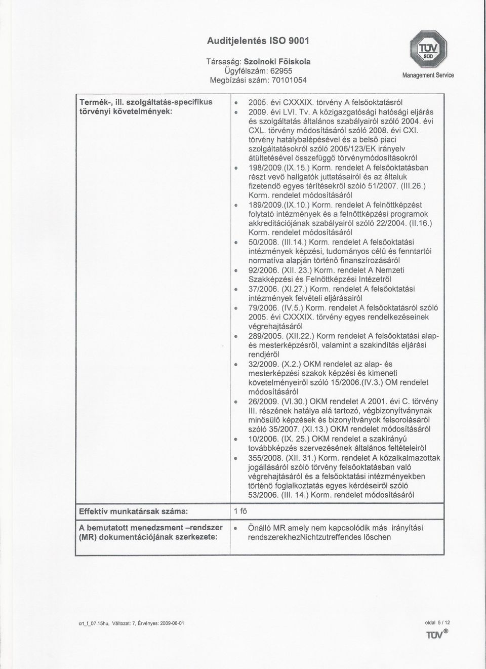 szolgáltatásokrólszóló2006/123/ekirányelv átültetéséveiösszefüggotörvénymódosításokról 198/2009(IX15) Korm rendelet A felsöoktatásban részt vevo hallgatók juttatásairól és az általuk fizetendo egyes