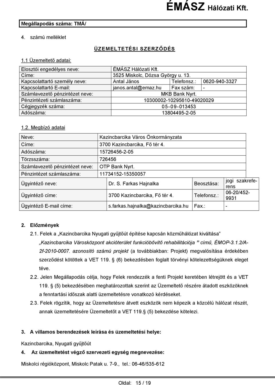 Pénzintézeti számlaszáma: 10300002-10295610-49020029 Cégjegyzék száma: 05-09-013453 Adószáma: 13804495-2-05 1.2. Megbízó adatai Neve: Kazincbarcika Város Önkormányzata Címe: 3700 Kazincbarcika, Fő tér 4.