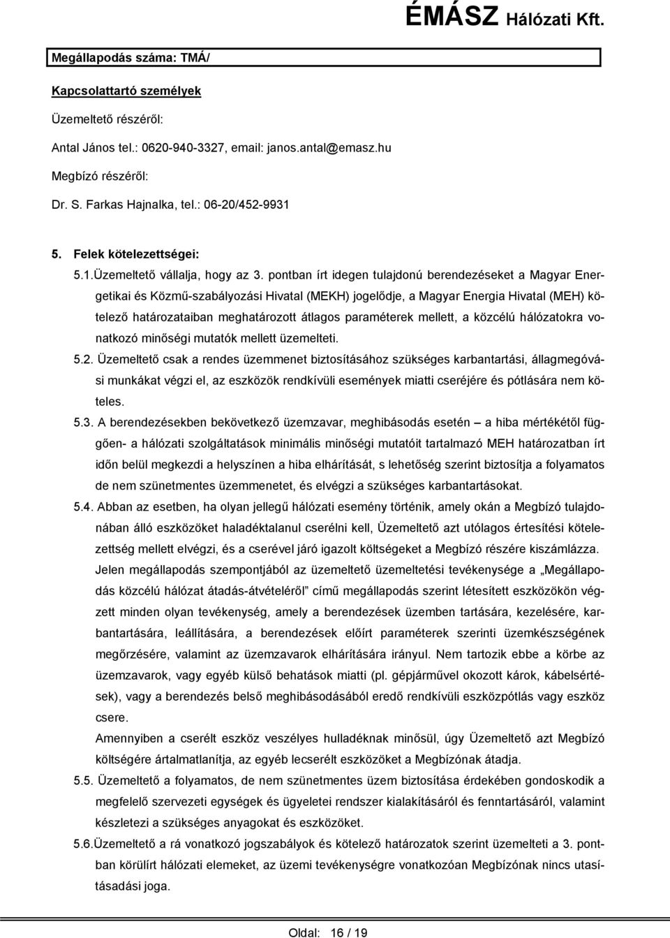 pontban írt idegen tulajdonú berendezéseket a Magyar Energetikai és Közmű-szabályozási Hivatal (MEKH) jogelődje, a Magyar Energia Hivatal (MEH) kötelező határozataiban meghatározott átlagos