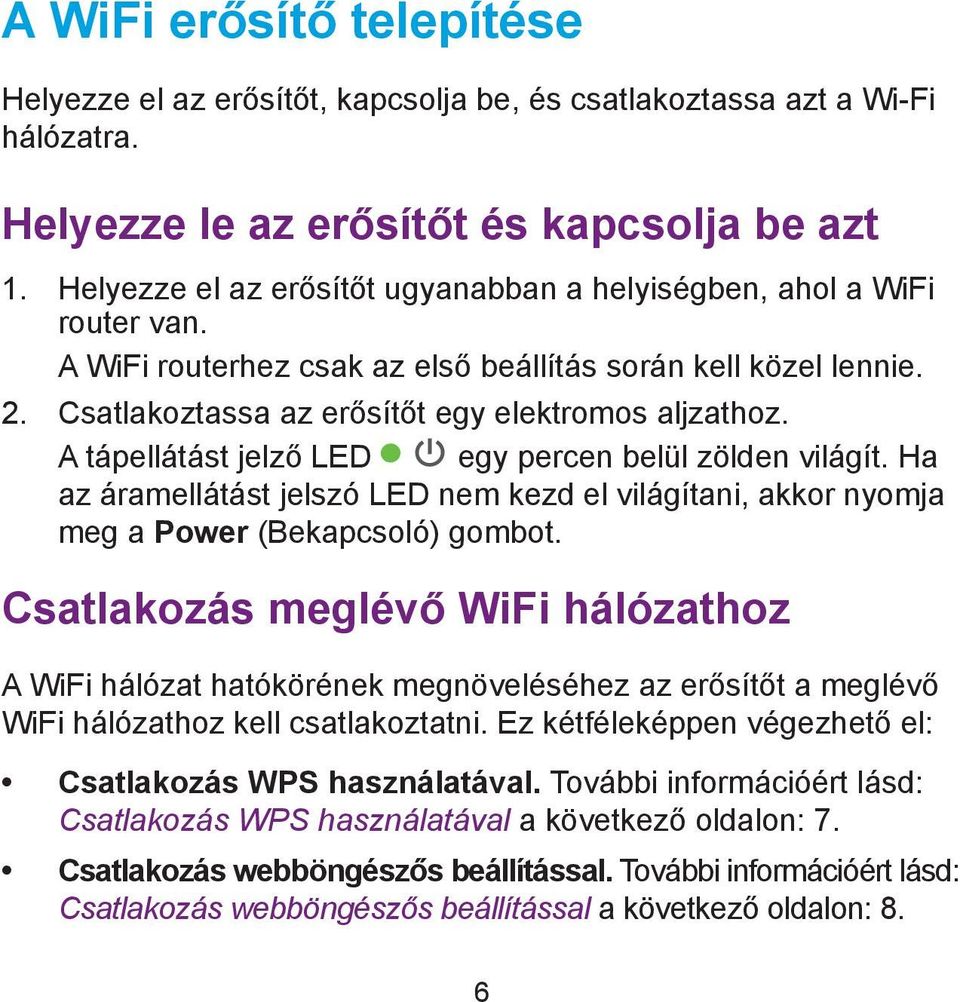 A tápellátást jelző LED egy percen belül zölden világít. Ha az áramellátást jelszó LED nem kezd el világítani, akkor nyomja meg a Power (Bekapcsoló) gombot.