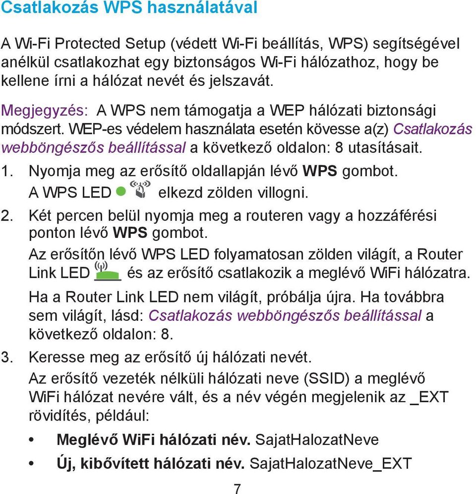 1. Nyomja meg az erősítő oldallapján lévő WPS gombot. A WPS LED elkezd zölden villogni. 2. Két percen belül nyomja meg a routeren vagy a hozzáférési ponton lévő WPS gombot.