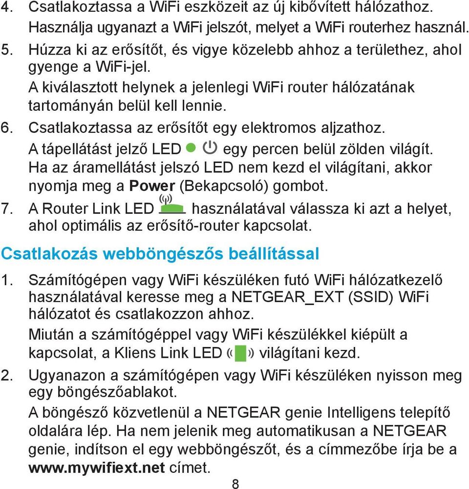 Csatlakoztassa az erősítőt egy elektromos aljzathoz. A tápellátást jelző LED egy percen belül zölden világít.