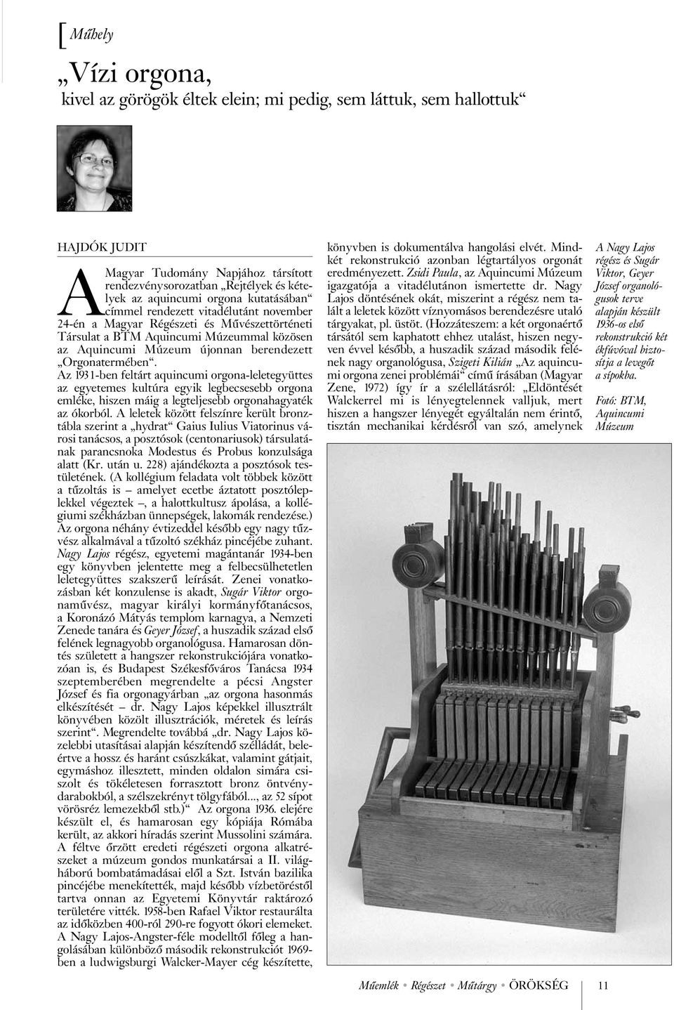 Az 1931-ben feltárt aquincumi orgona-leletegyüttes az egyetemes kultúra egyik legbecsesebb orgona emléke, hiszen máig a legteljesebb orgonahagyaték az ókorból.