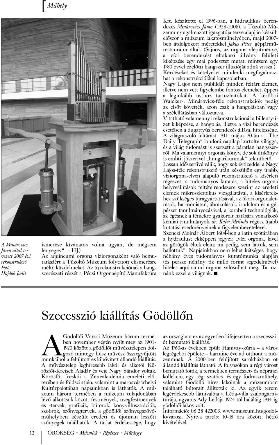 készítette el 1996-ban, a hidraulikus berendezés Minárovics János (1928-2008), a Tûzoltó Múzeum nyugalmazott igazgatója terve alapján készült elõször a múzeum lakatosmûhelyében, majd 2007- ben