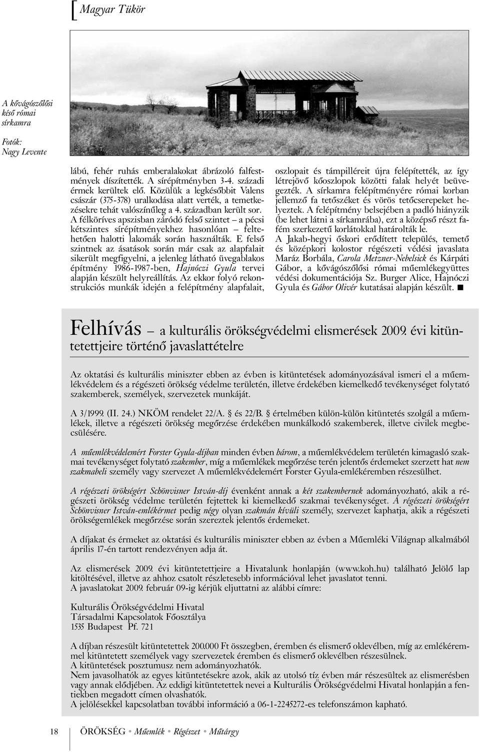 A félköríves apszisban záródó felsõ szintet a pécsi kétszintes sírépítményekhez hasonlóan feltehetõen halotti lakomák során használták.