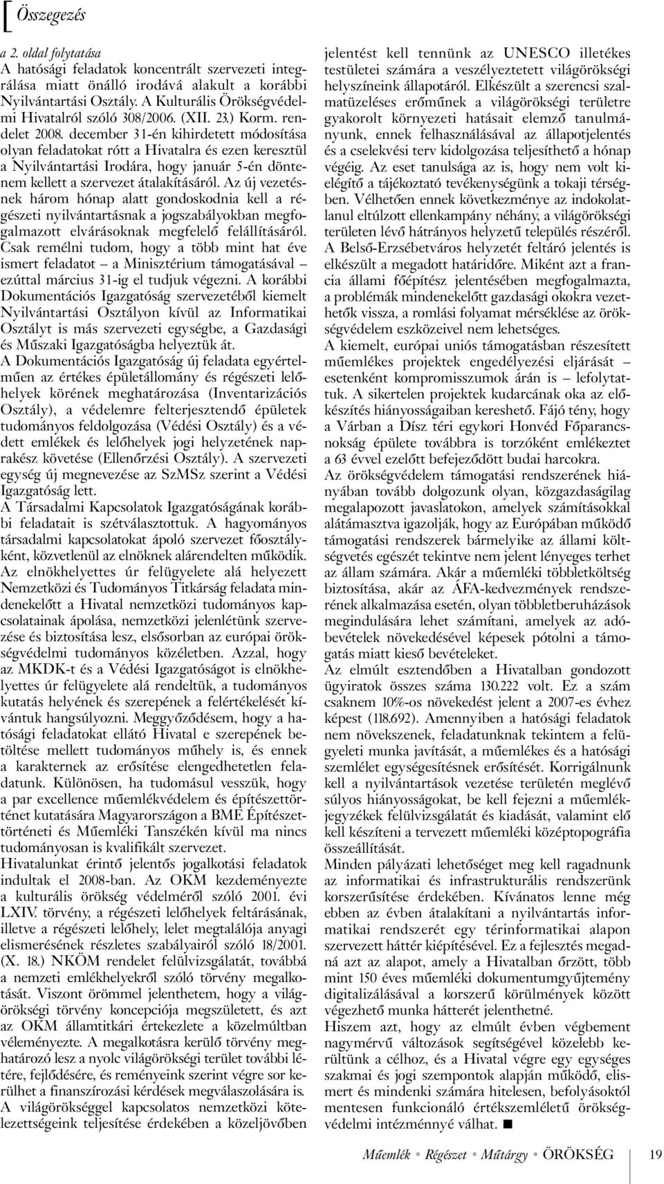 december 31-én kihirdetett módosítása olyan feladatokat rótt a Hivatalra és ezen keresztül a Nyilvántartási Irodára, hogy január 5-én döntenem kellett a szervezet átalakításáról.