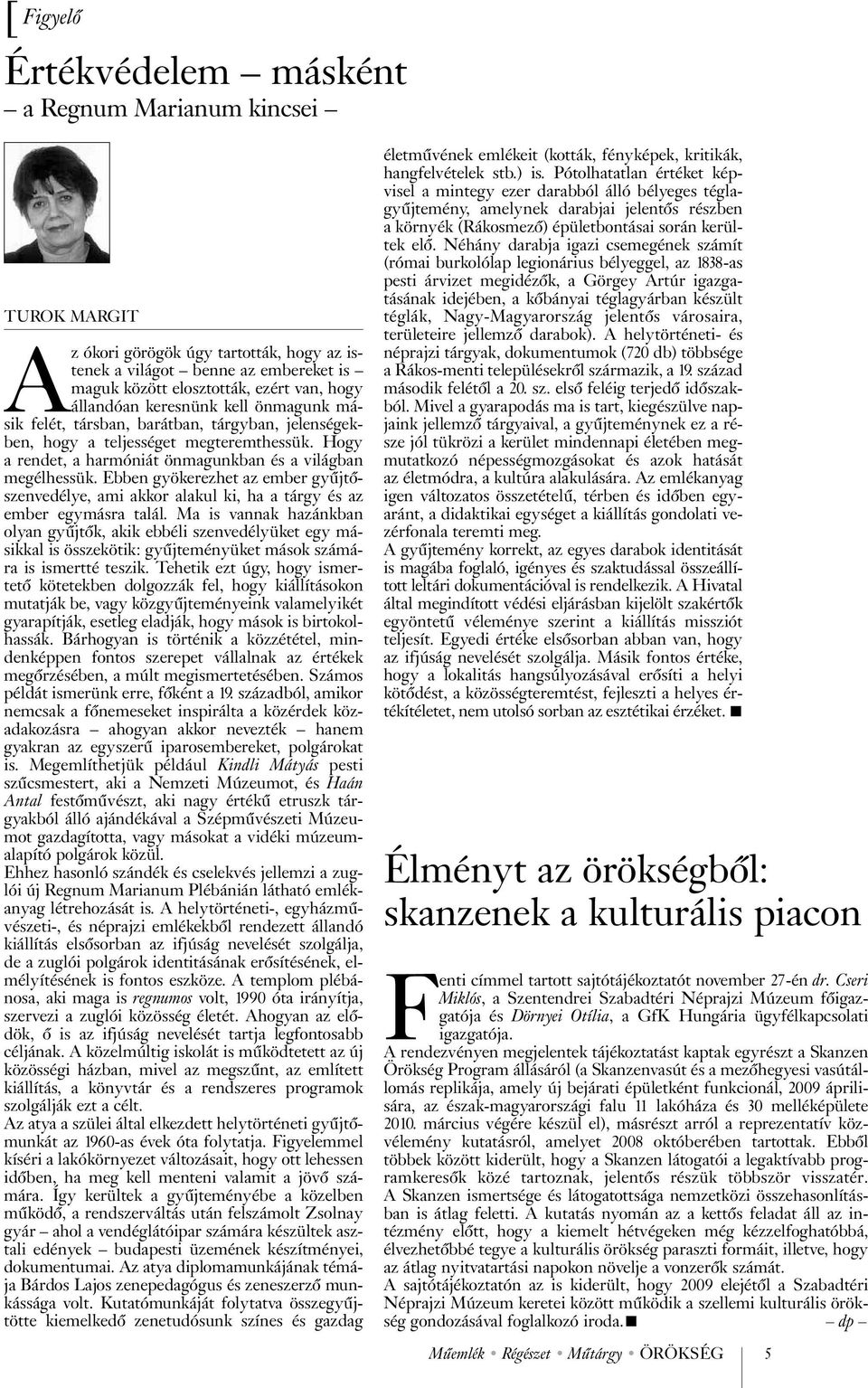 Ebben gyökerezhet az ember gyûjtõszenvedélye, ami akkor alakul ki, ha a tárgy és az ember egymásra talál.