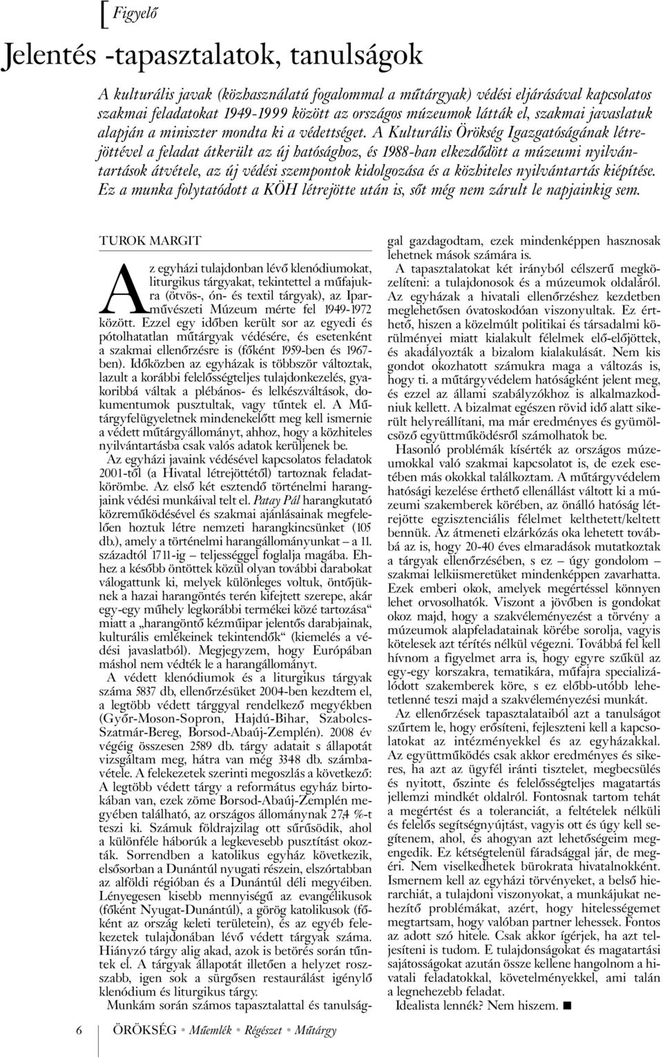 A Kulturális Örökség Igazgatóságának létrejöttével a feladat átkerült az új hatósághoz, és 1988-ban elkezdõdött a múzeumi nyilvántartások átvétele, az új védési szempontok kidolgozása és a közhiteles