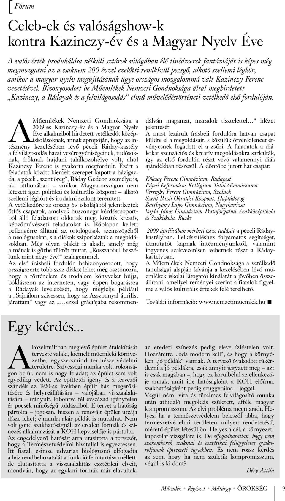 Bizonyosodott be Mûemlékek Nemzeti Gondnoksága által meghirdetett Kazinczy, a Rádayak és a felvilágosodás címû mûvelõdéstörténeti vetélkedõ elsõ fordulóján.