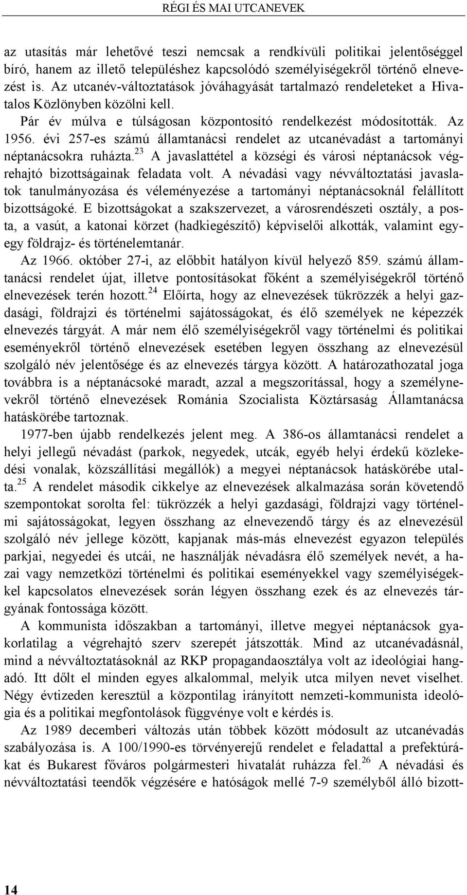 évi 257-es számú államtanácsi rendelet az utcanévadást a tartományi néptanácsokra ruházta. 23 A javaslattétel a községi és városi néptanácsok végrehajtó bizottságainak feladata volt.