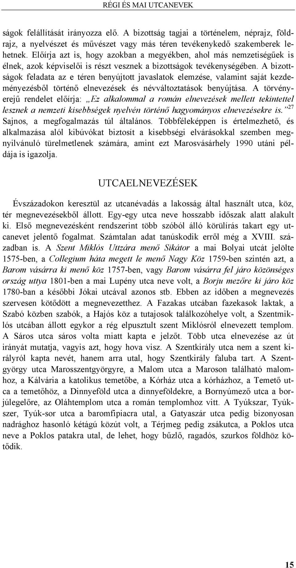 A bizottságok feladata az e téren benyújtott javaslatok elemzése, valamint saját kezdeményezésből történő elnevezések és névváltoztatások benyújtása.