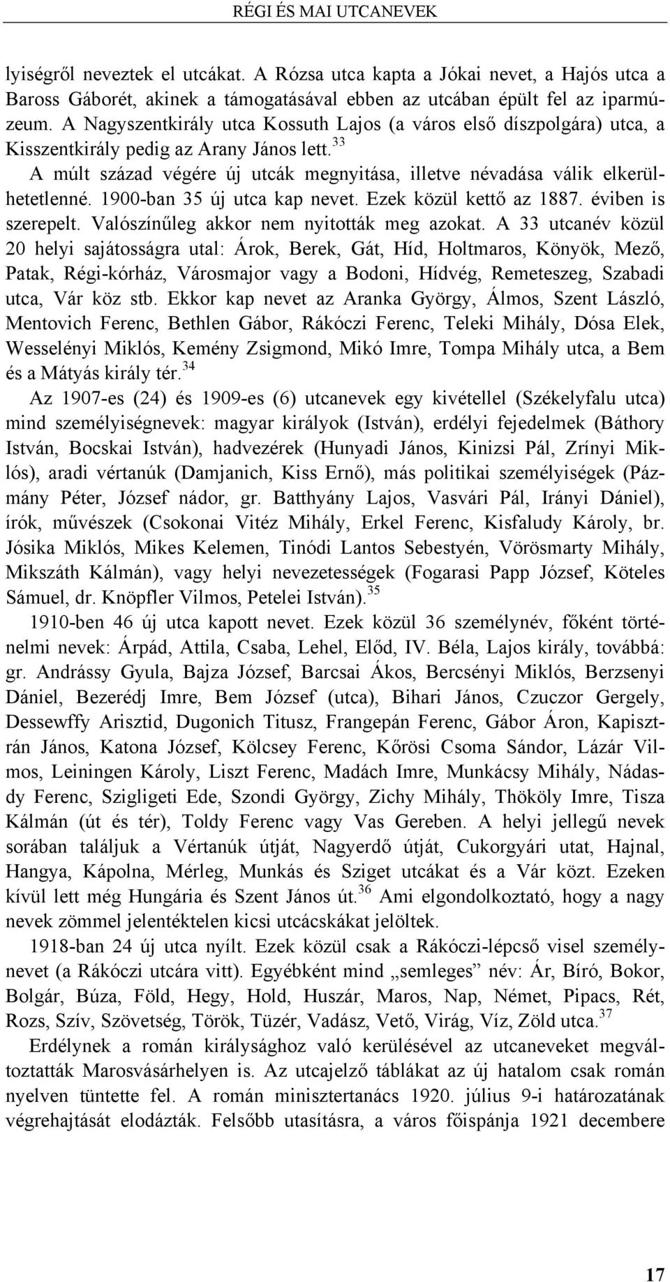 1900-ban 35 új utca kap nevet. Ezek közül kettő az 1887. éviben is szerepelt. Valószínűleg akkor nem nyitották meg azokat.