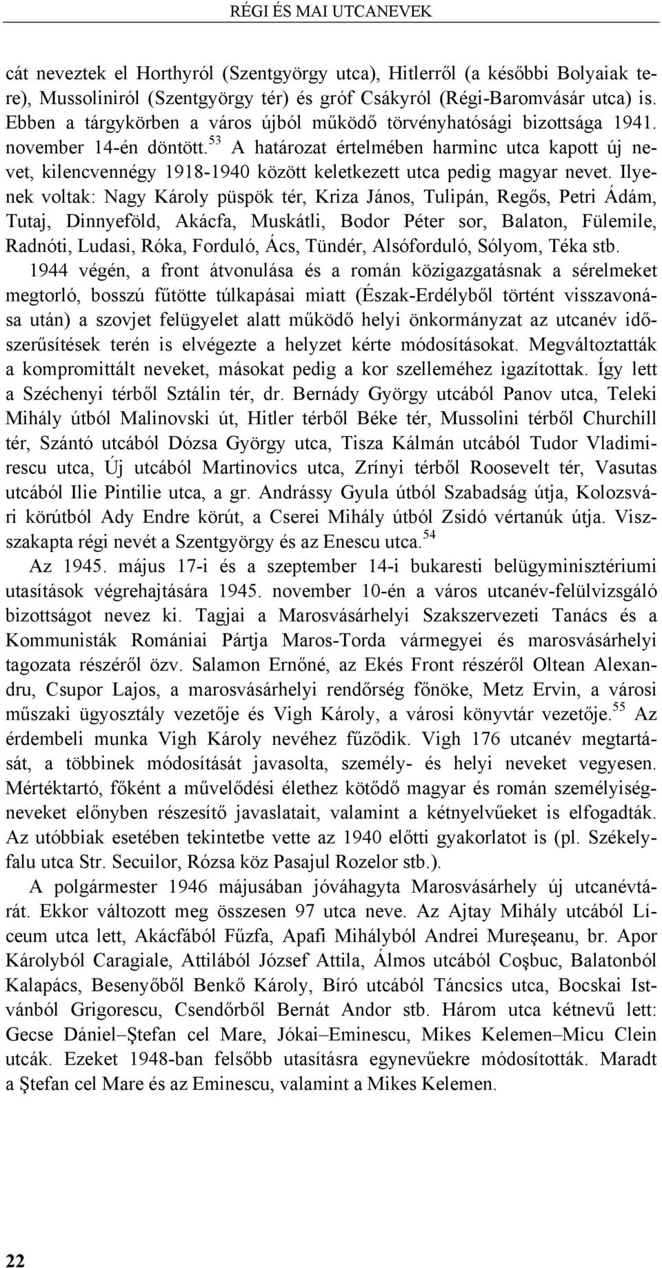 53 A határozat értelmében harminc utca kapott új nevet, kilencvennégy 1918-1940 között keletkezett utca pedig magyar nevet.