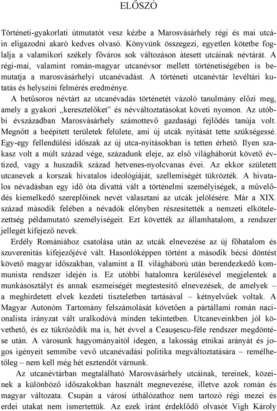 A régi-mai, valamint román-magyar utcanévsor mellett történetiségében is bemutatja a marosvásárhelyi utcanévadást. A történeti utcanévtár levéltári kutatás és helyszíni felmérés eredménye.