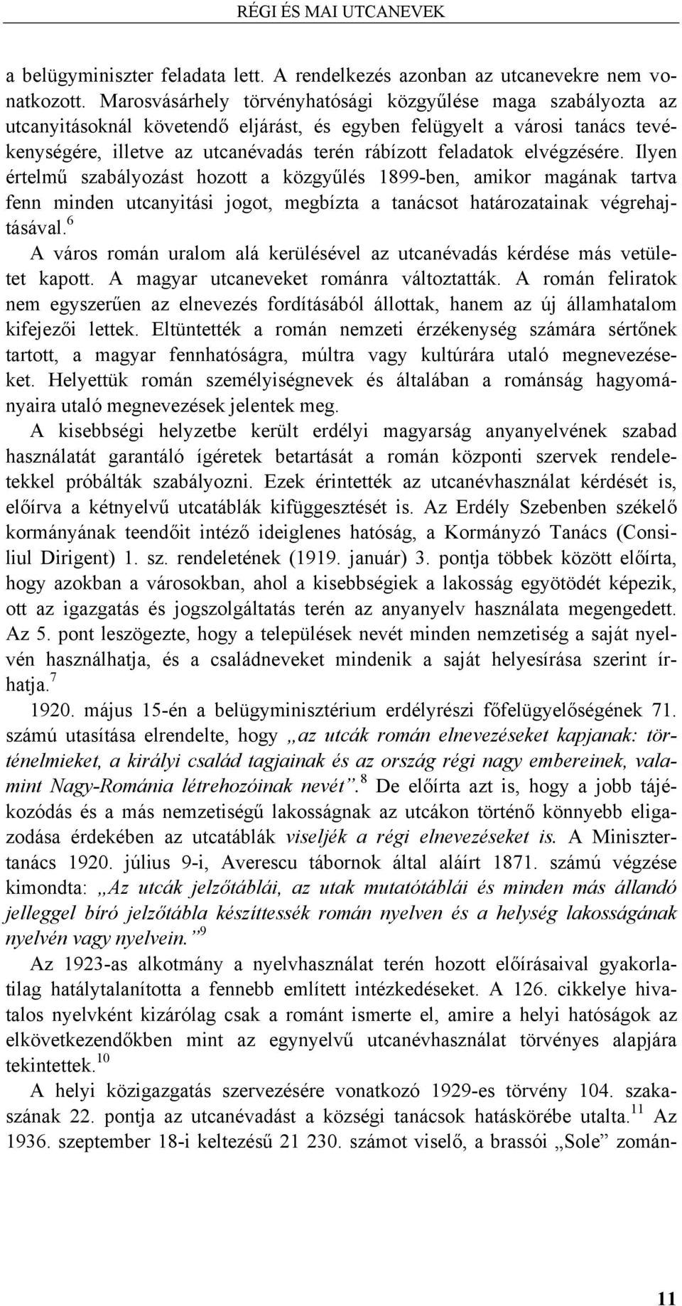 elvégzésére. Ilyen értelmű szabályozást hozott a közgyűlés 1899-ben, amikor magának tartva fenn minden utcanyitási jogot, megbízta a tanácsot határozatainak végrehajtásával.