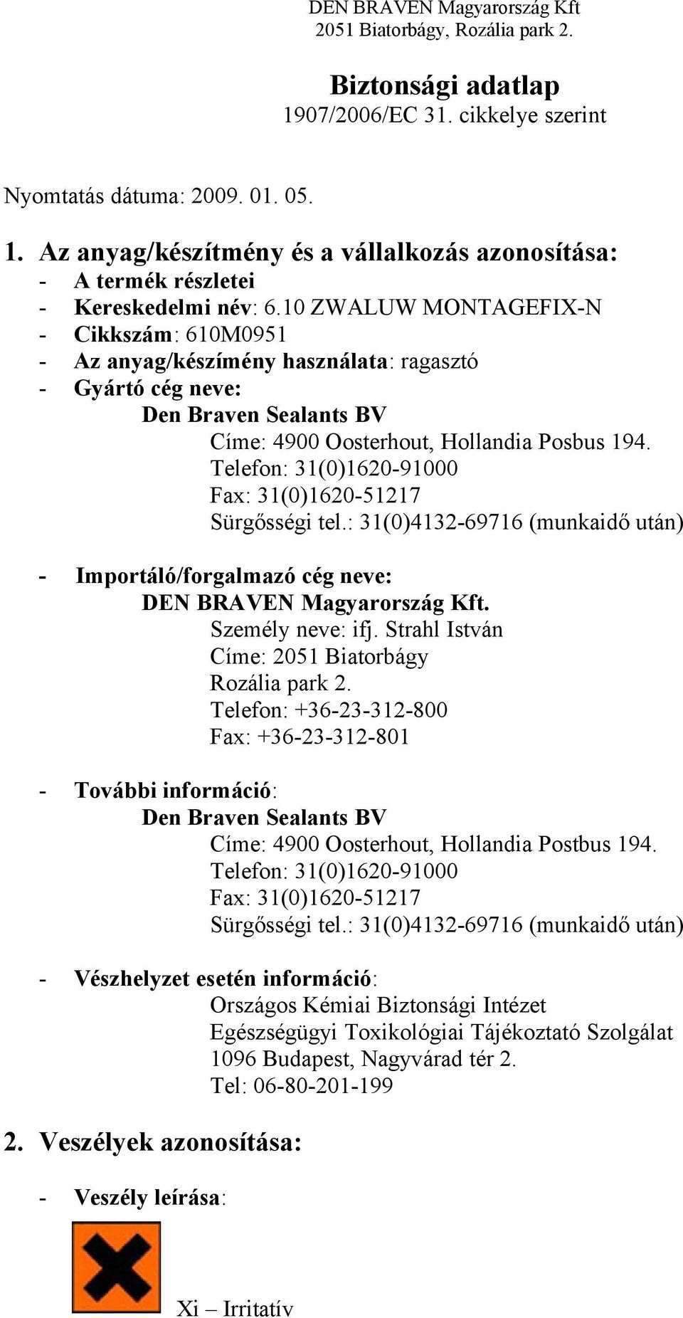 Telefon: 31(0)1620-91000 Fax: 31(0)1620-51217 Sürgősségi tel.: 31(0)4132-69716 (munkaidő után) - Importáló/forgalmazó cég neve: DEN BRAVEN Magyarország Kft. Személy neve: ifj.