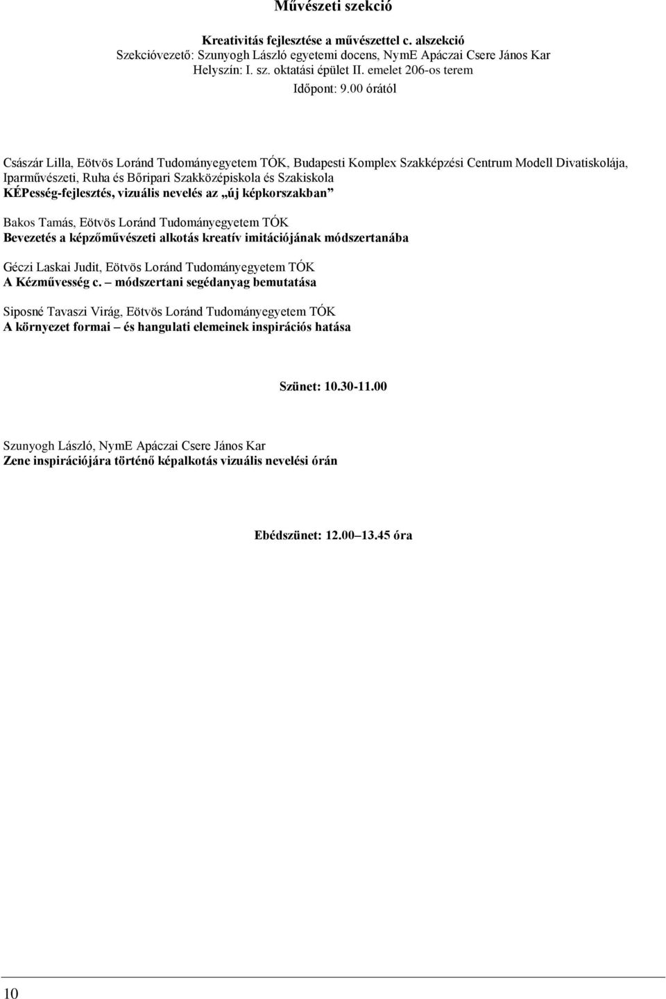 KÉPesség-fejlesztés, vizuális nevelés az új képkorszakban Bakos Tamás, Eötvös Loránd Tudományegyetem TÓK Bevezetés a képzőművészeti alkotás kreatív imitációjának módszertanába Géczi Laskai Judit,