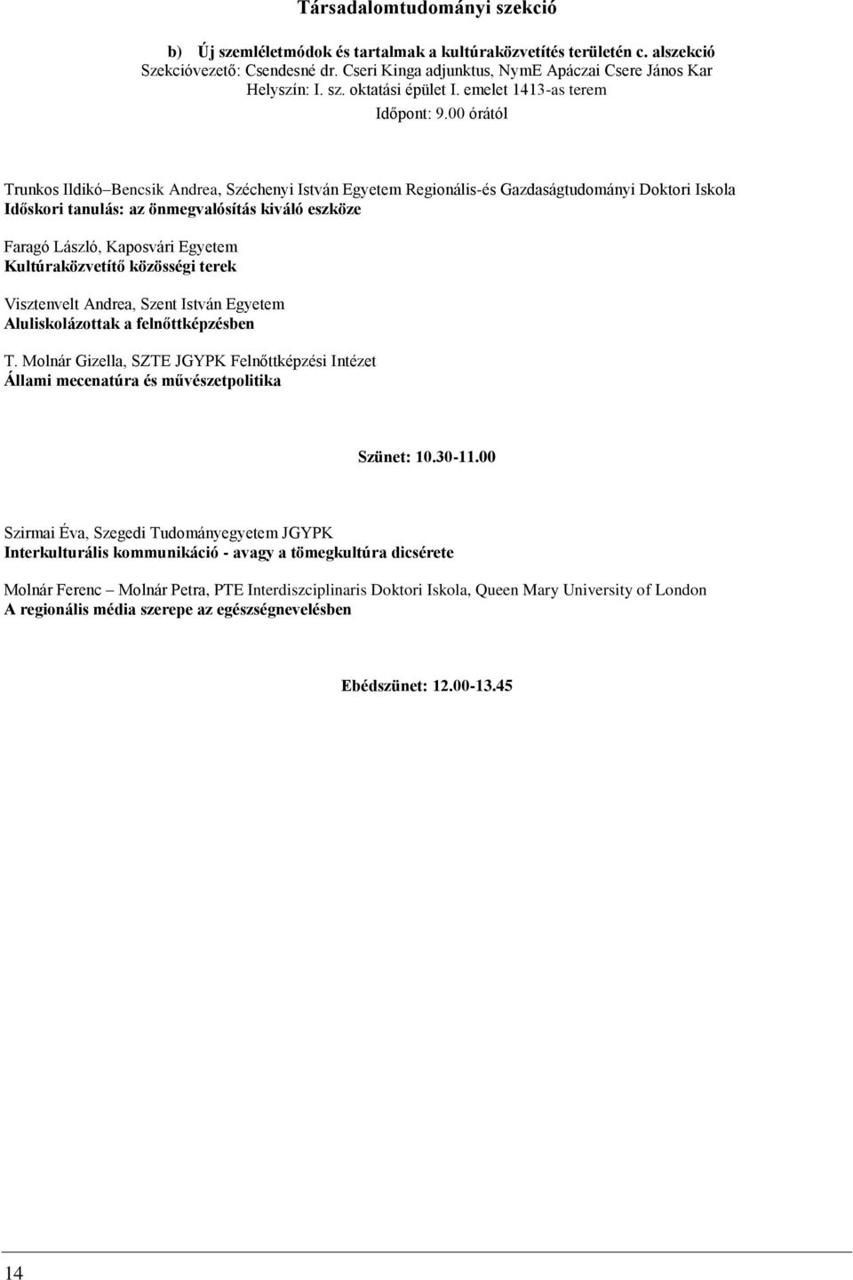 emelet 1413-as terem Trunkos Ildikó Bencsik Andrea, Széchenyi István Egyetem Regionális-és Gazdaságtudományi Doktori Iskola Időskori tanulás: az önmegvalósítás kiváló eszköze Faragó László, Kaposvári
