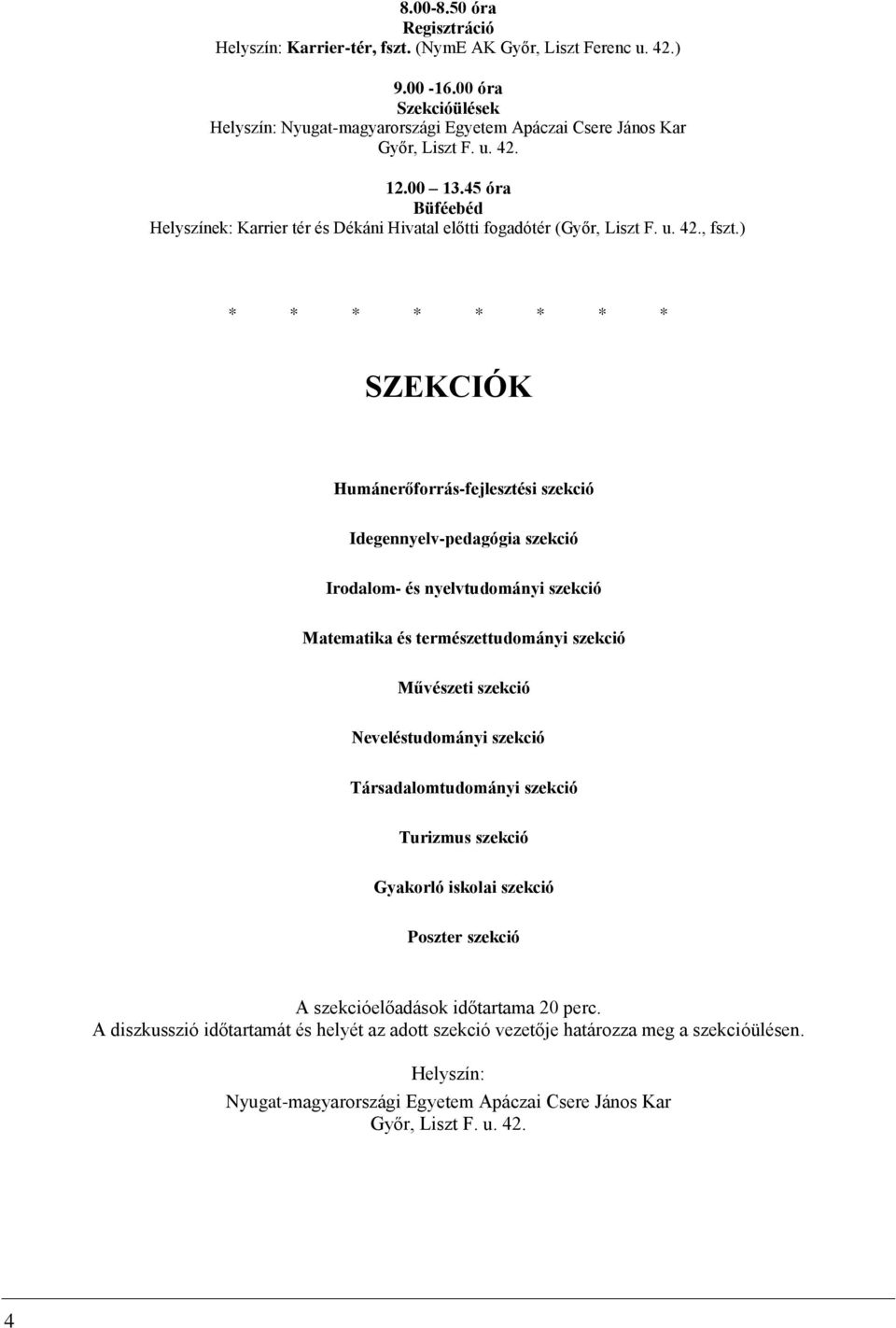 ) * * * * * * * * SZEKCIÓK Humánerőforrás-fejlesztési szekció Idegennyelv-pedagógia szekció Irodalom- és nyelvtudományi szekció Matematika és természettudományi szekció Művészeti szekció