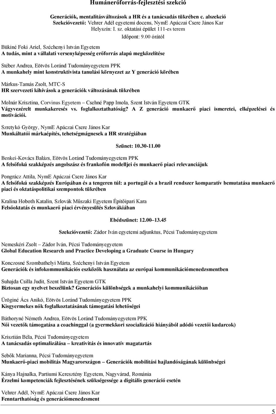 oktatási épület 111-es terem Bükiné Foki Ariel, Széchenyi István Egyetem A tudás, mint a vállalati versenyképesség erőforrás alapú megközelítése Stéber Andrea, Eötvös Loránd Tudományegyetem PPK A