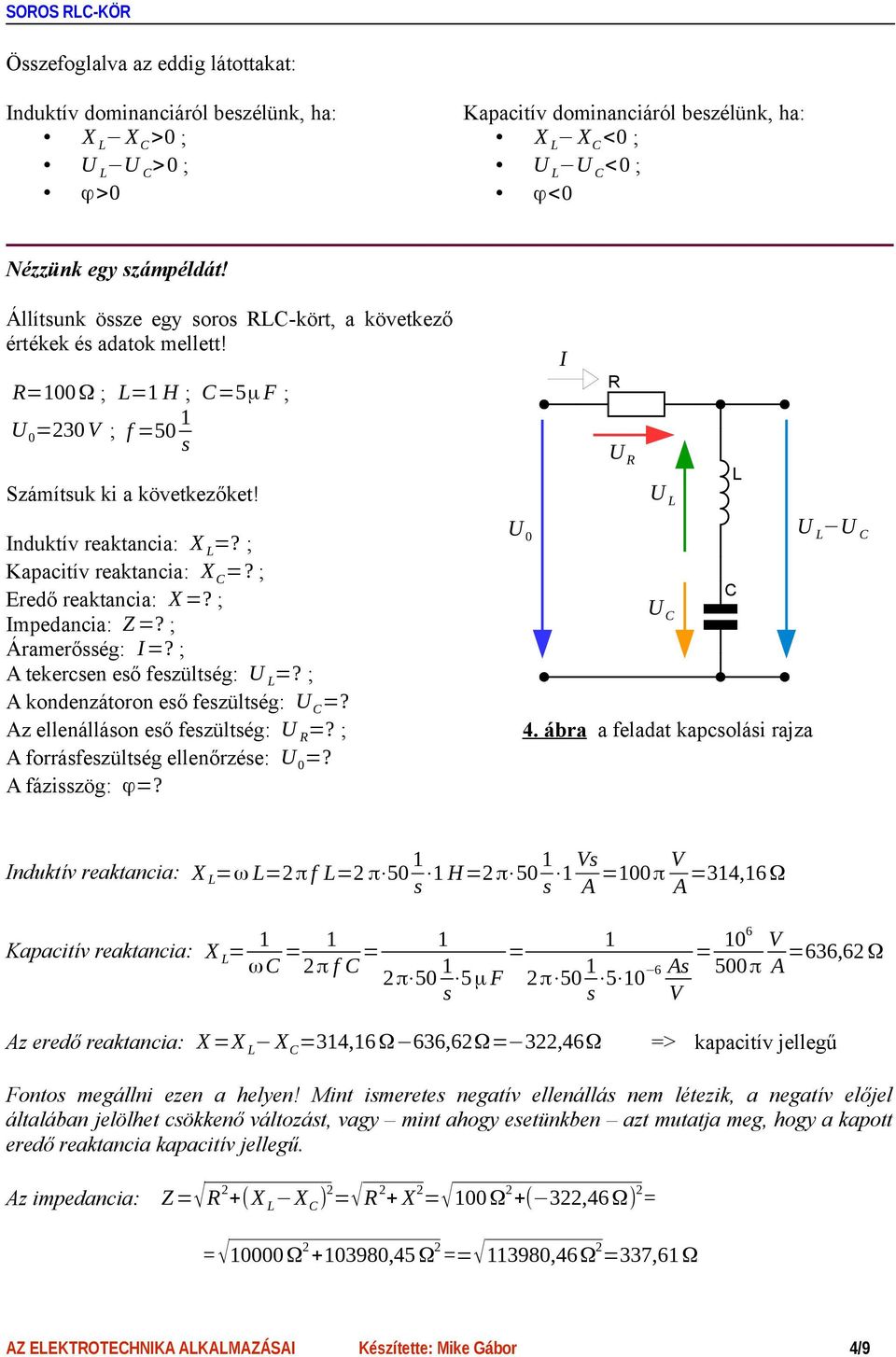 nduktív reaktancia: Kapacitív reaktancia: Eredő reaktancia: X mpedancia: Áramerősség: A tekercsen eső feszültség: A kondenzátoron eső feszültség: =?