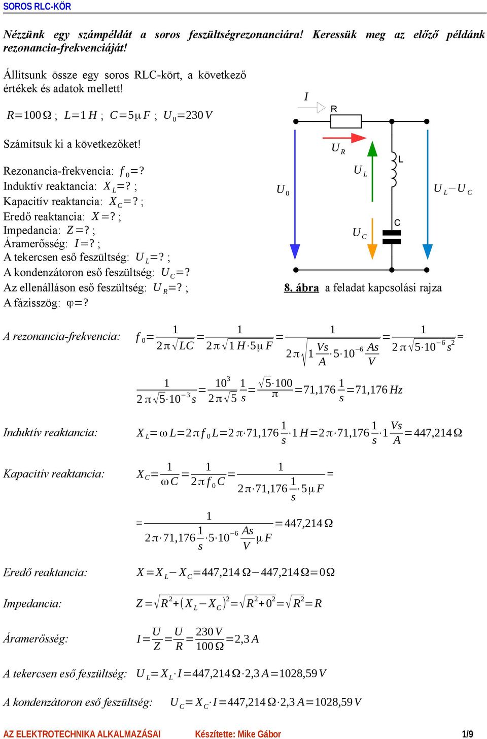 nduktív reaktancia: Kapacitív reaktancia: Eredő reaktancia: X mpedancia: Áramerősség: A tekercsen eső feszültség: A kondenzátoron eső feszültség: =? Az ellenálláson eső feszültség: A fázisszög: =?