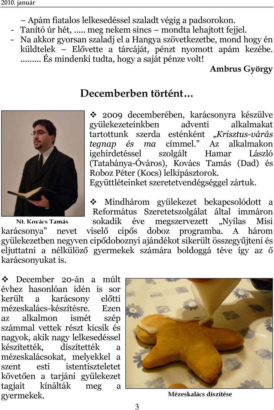 Ambrus György Decemberben történt 2009 decemberében, karácsonyra készülve gyülekezeteinkben adventi alkalmakat tartottunk szerda esténként Krisztus-várás tegnap és ma címmel.