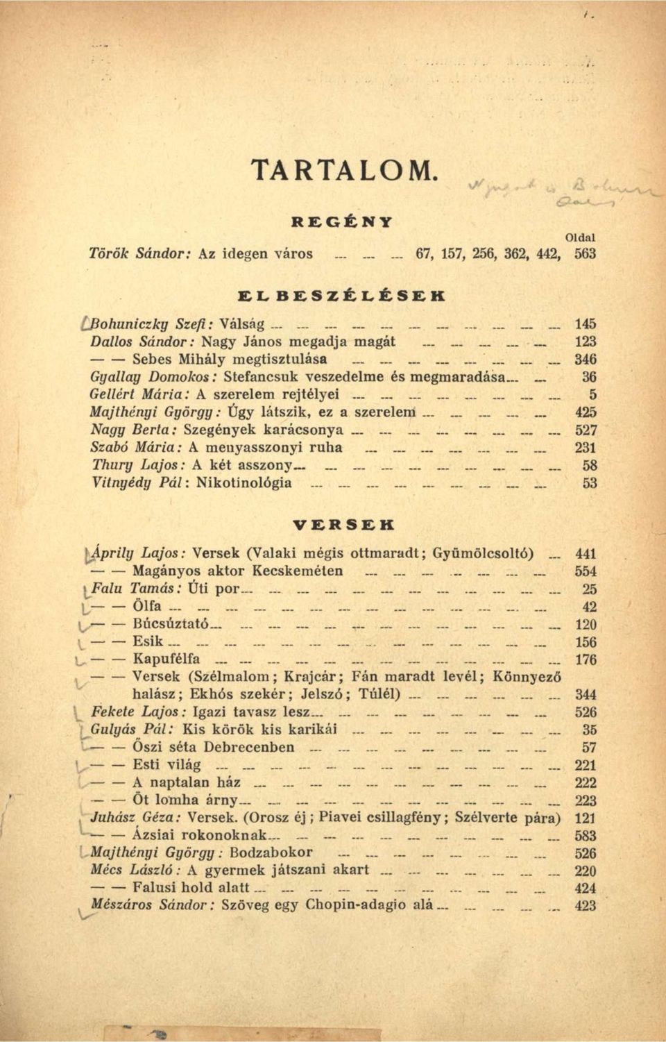 Domokos : Stefancsuk veszedelme és megmaradása 36 Gellért Mária : A szerelem rejtélyei 5 Majthényi György : Úgy látszik, ez a szerelem 425 Nagy Berta : Szegények karácsonya 527 Szabó Mária : A