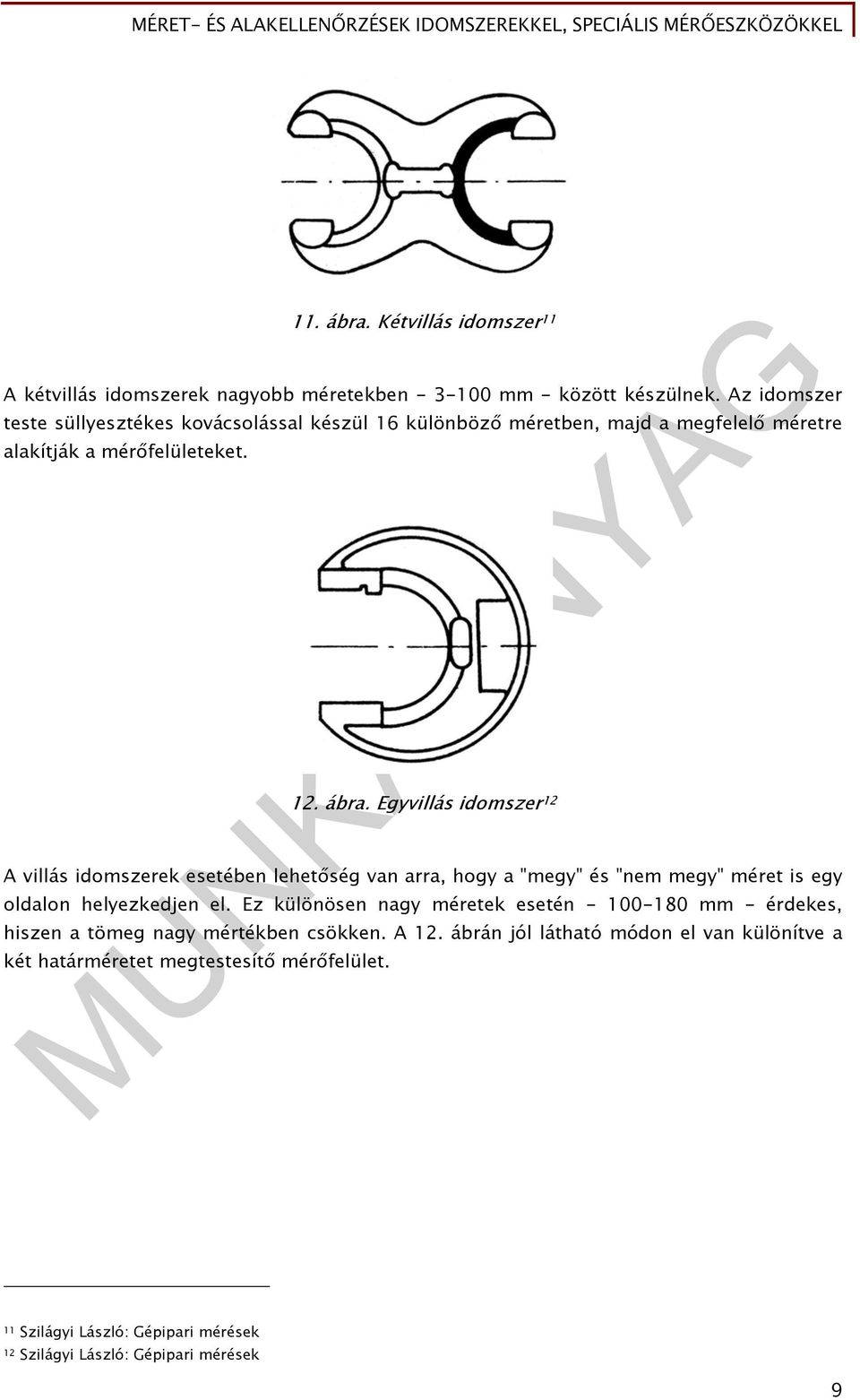 Egyvillás idomszer 12 A villás idomszerek esetében lehetőség van arra, hogy a "megy" és "nem megy" méret is egy oldalon helyezkedjen el.