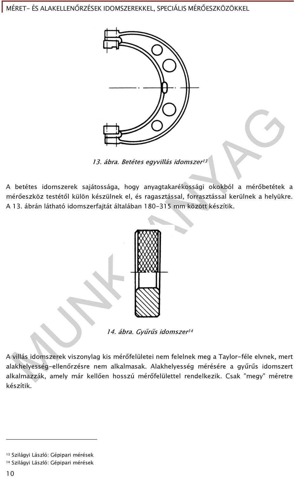 ragasztással, forrasztással kerülnek a helyükre. A 13. ábrán látható idomszerfajtát általában 180-315 mm között készítik. 14. ábra.