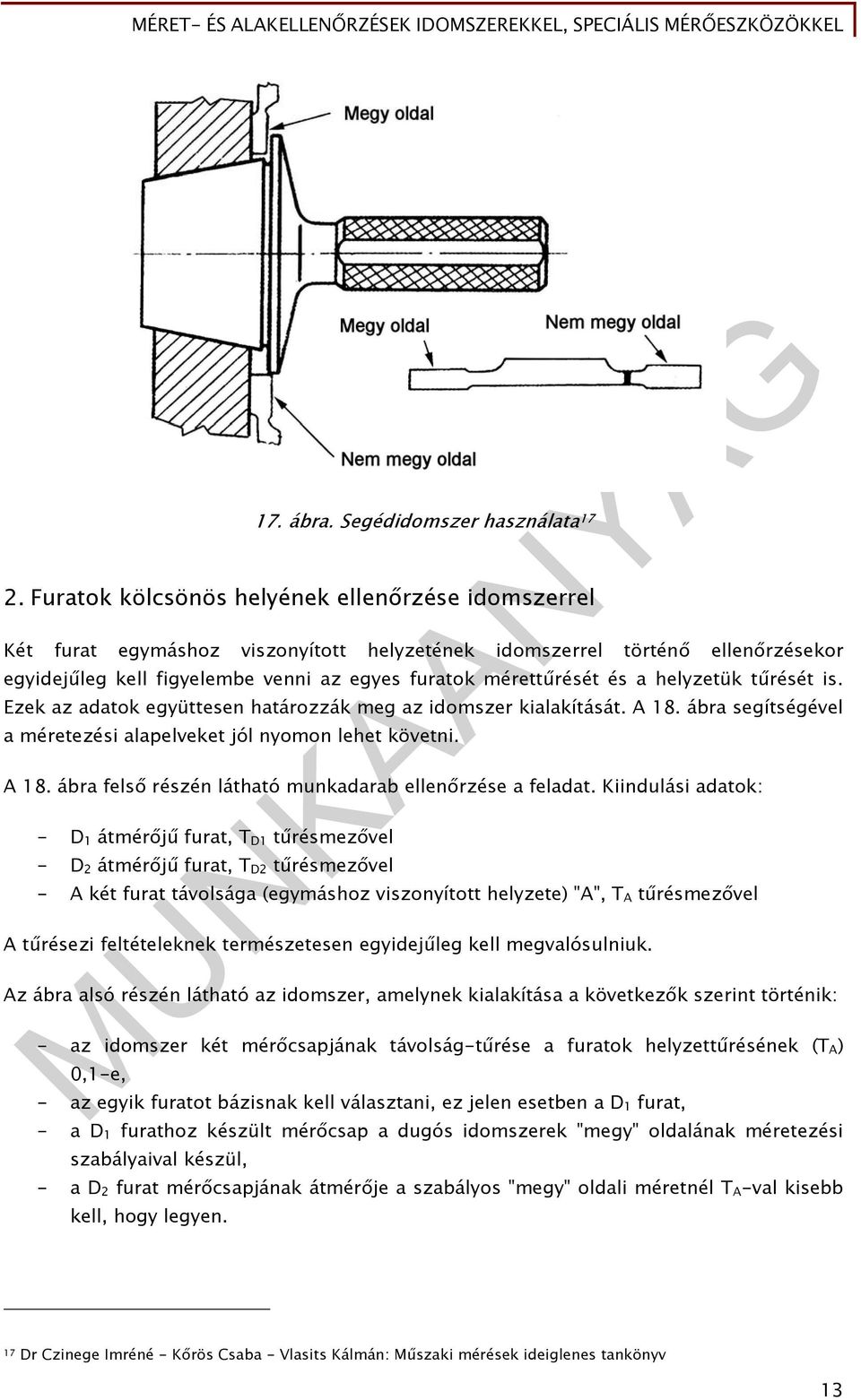 helyzetük tűrését is. Ezek az adatok együttesen határozzák meg az idomszer kialakítását. A 18. ábra segítségével a méretezési alapelveket jól nyomon lehet követni. A 18. ábra felső részén látható munkadarab ellenőrzése a feladat.