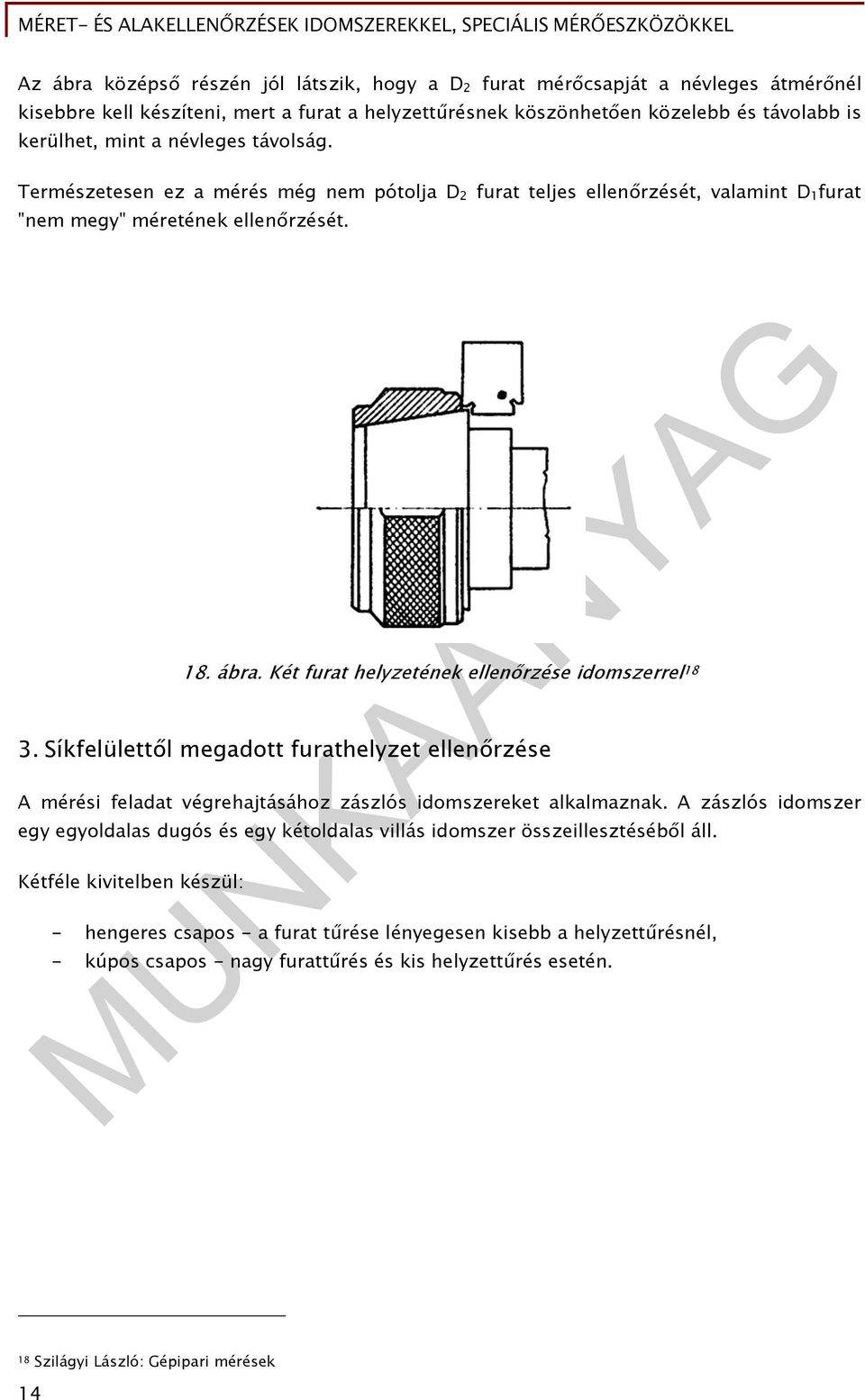 Két furat helyzetének ellenőrzése idomszerrel 18 3. Síkfelülettől megadott furathelyzet ellenőrzése A mérési feladat végrehajtásához zászlós idomszereket alkalmaznak.