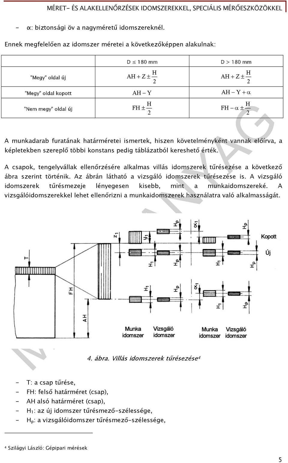 furatának határméretei ismertek, hiszen követelményként vannak előírva, a képletekben szereplő többi konstans pedig táblázatból kereshető érték.