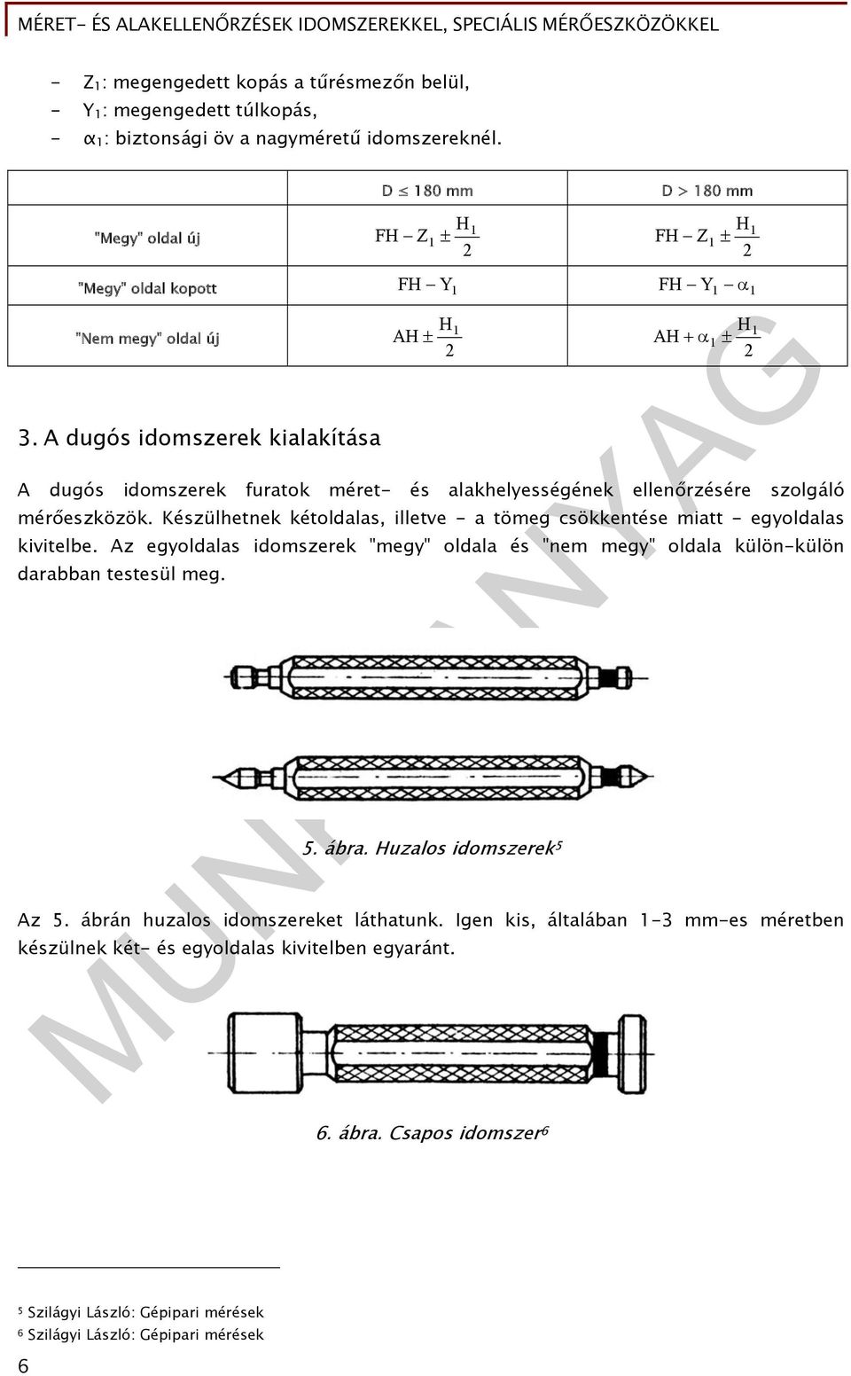 Készülhetnek kétoldalas, illetve - a tömeg csökkentése miatt - egyoldalas kivitelbe. Az egyoldalas idomszerek "megy" oldala és "nem megy" oldala külön-külön darabban testesül meg. 5. ábra.