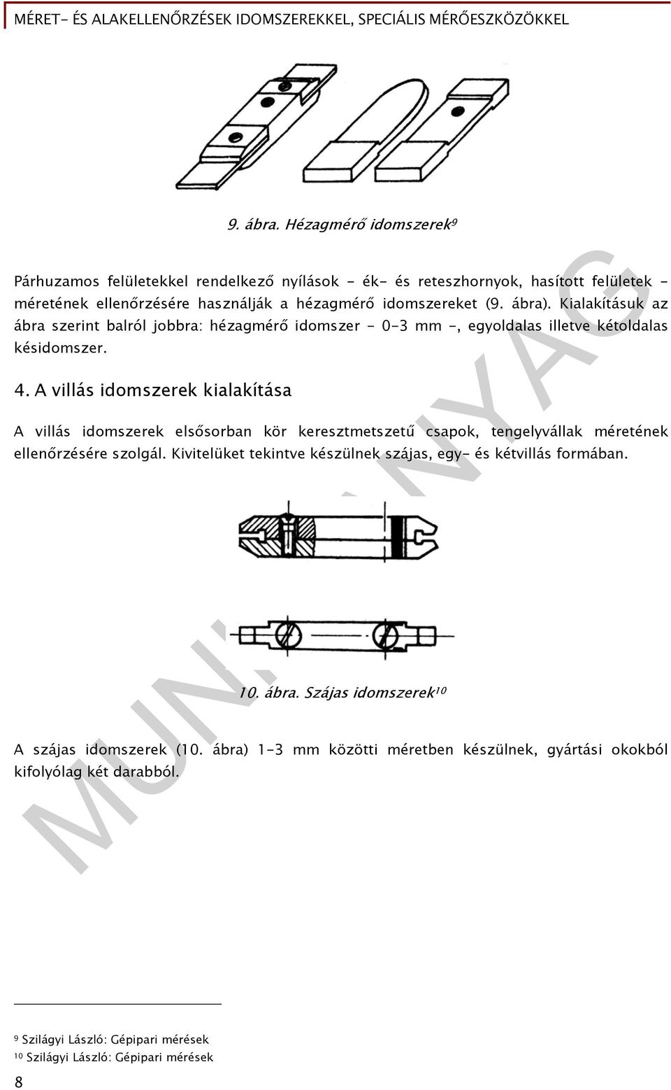 Kialakításuk az ábra szerint balról jobbra: hézagmérő idomszer - 0-3 mm -, egyoldalas illetve kétoldalas késidomszer. 4.