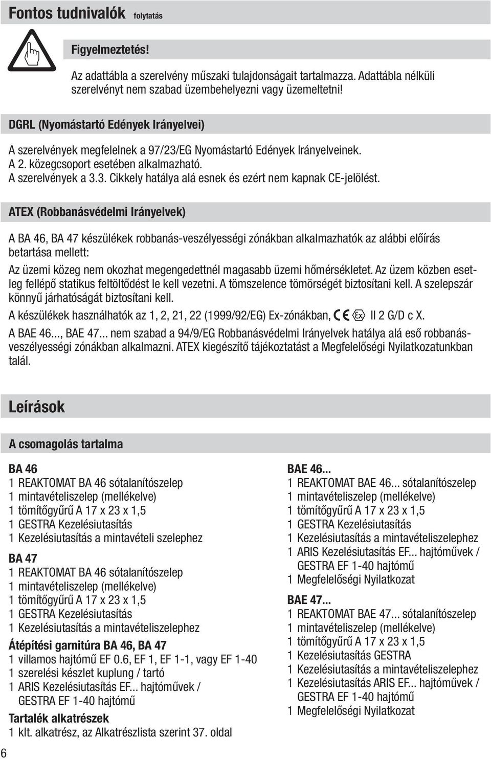 ATEX (Robbanásvédelmi Irányelvek) A BA 46, BA 47 készülékek robbanás-veszélyességi zónákban alkalmazhatók az alábbi előírás betartása mellett: Az üzemi közeg nem okozhat megengedettnél magasabb üzemi