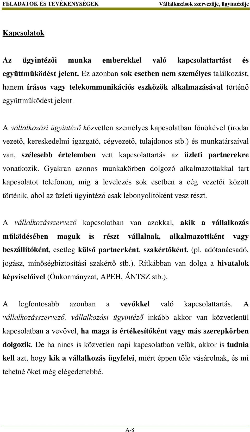 A vállalkozási ügyintéző közvetlen személyes kapcsolatban főnökével (irodai vezető, kereskedelmi igazgató, cégvezető, tulajdonos stb.