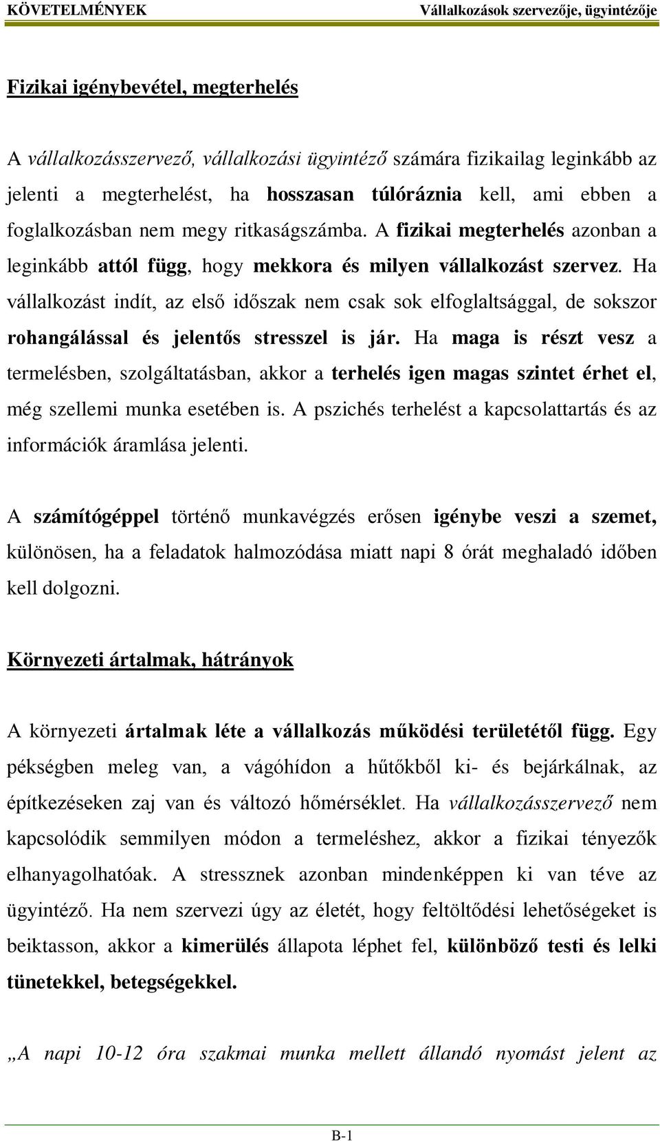 Ha vállalkozást indít, az első időszak nem csak sok elfoglaltsággal, de sokszor rohangálással és jelentős stresszel is jár.