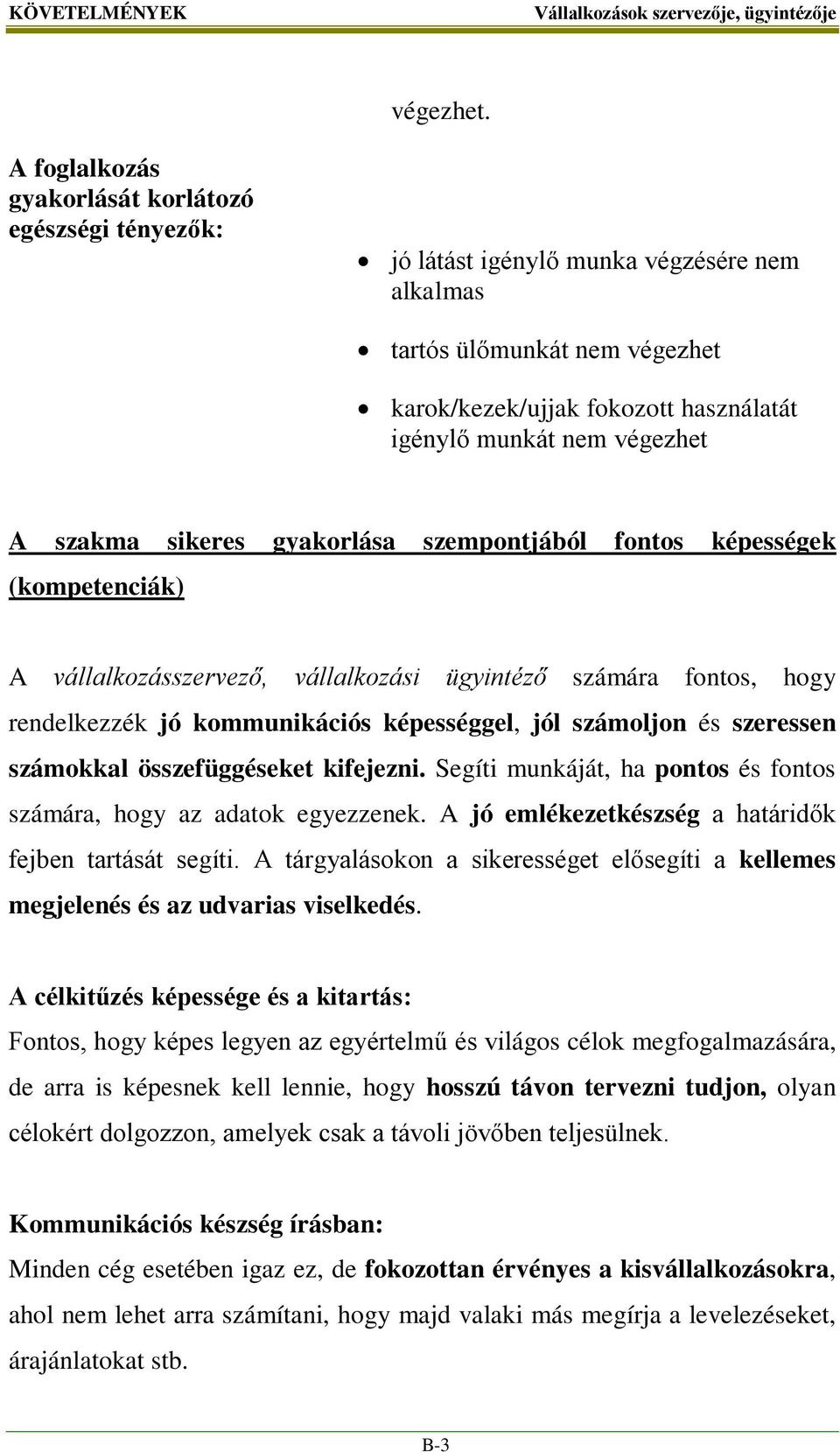 A szakma sikeres gyakorlása szempontjából fontos képességek (kompetenciák) A vállalkozásszervező, vállalkozási ügyintéző számára fontos, hogy rendelkezzék jó kommunikációs képességgel, jól számoljon