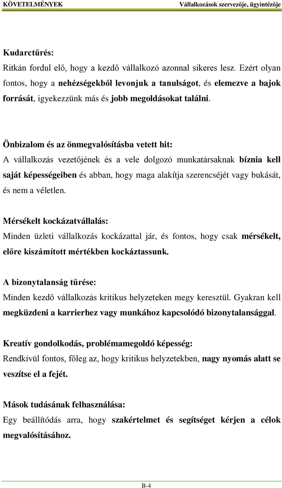 Önbizalom és az önmegvalósításba vetett hit: A vállalkozás vezetőjének és a vele dolgozó munkatársaknak bíznia kell saját képességeiben és abban, hogy maga alakítja szerencséjét vagy bukását, és nem