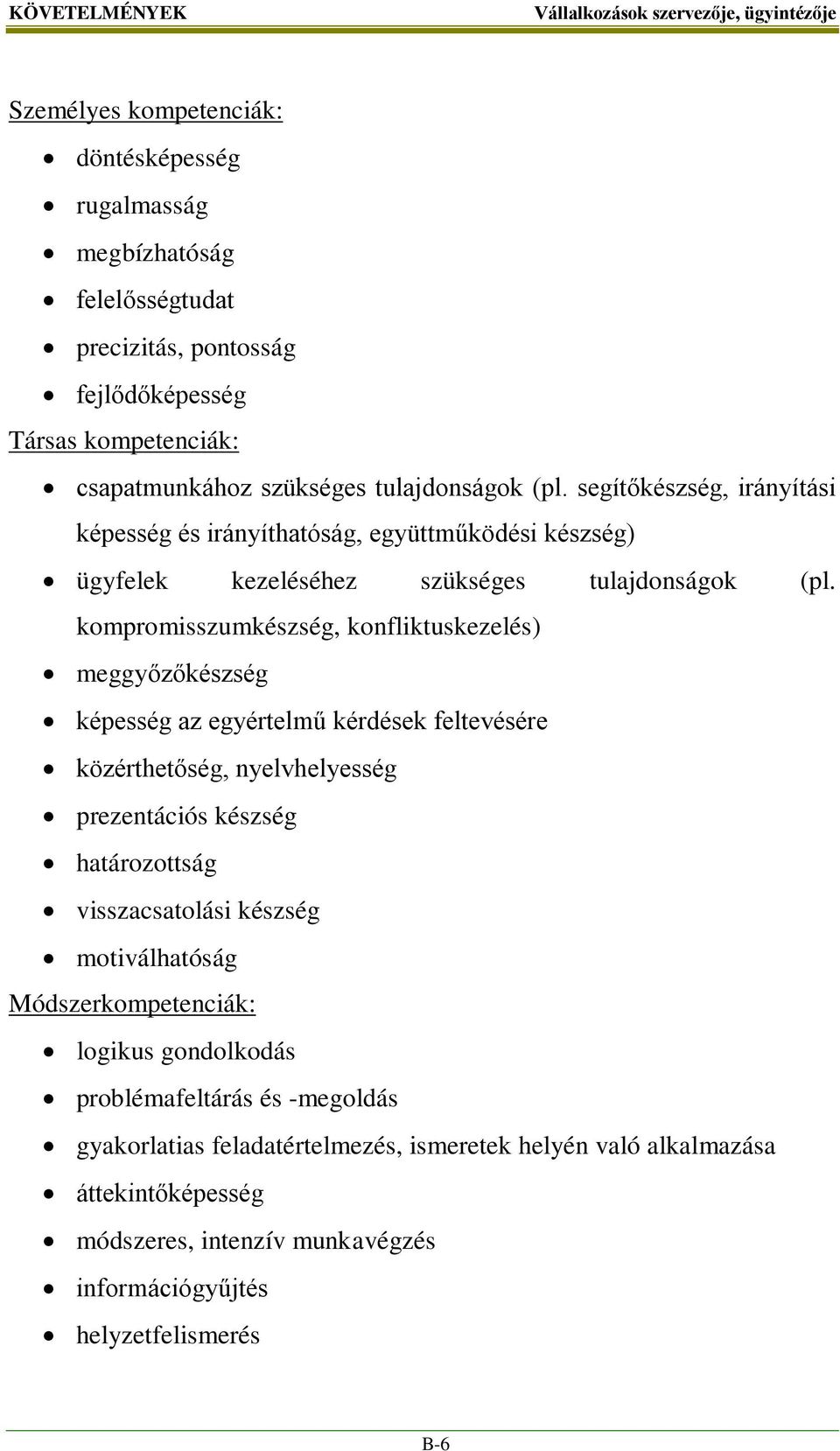kompromisszumkészség, konfliktuskezelés) meggyőzőkészség képesség az egyértelmű kérdések feltevésére közérthetőség, nyelvhelyesség prezentációs készség határozottság visszacsatolási készség